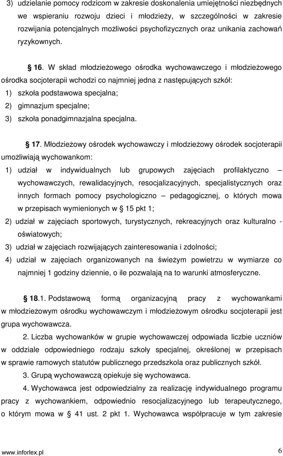 W skład młodzieŝowego ośrodka wychowawczego i młodzieŝowego ośrodka socjoterapii wchodzi co najmniej jedna z następujących szkół: 1) szkoła podstawowa specjalna; 2) gimnazjum specjalne; 3) szkoła