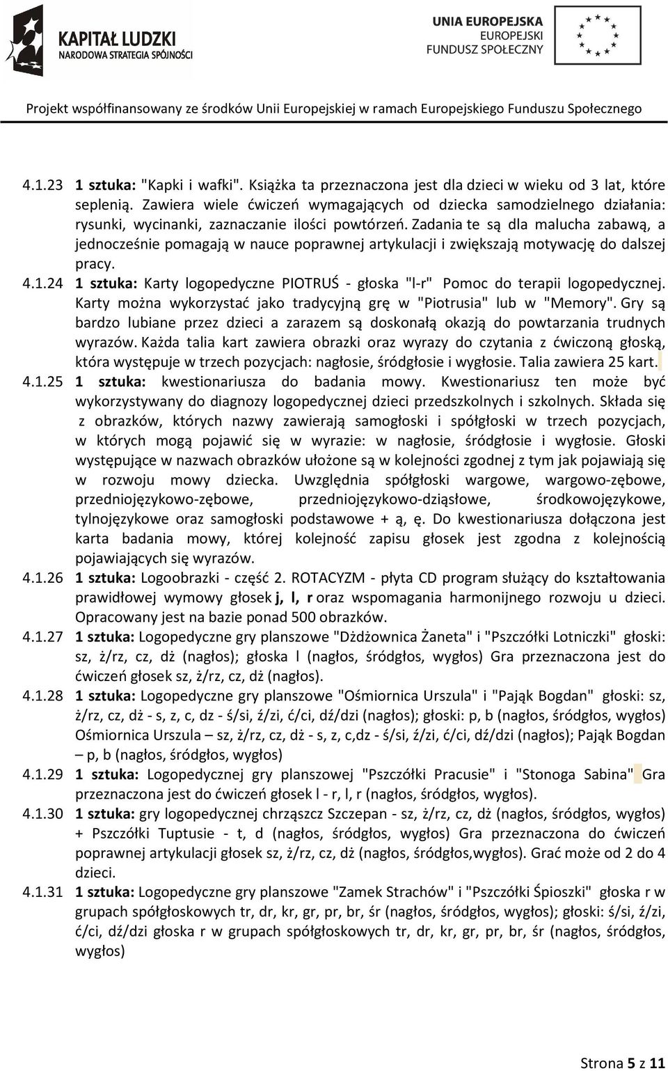 Zadania te są dla malucha zabawą, a jednocześnie pomagają w nauce poprawnej artykulacji i zwiększają motywację do dalszej pracy. 4.1.