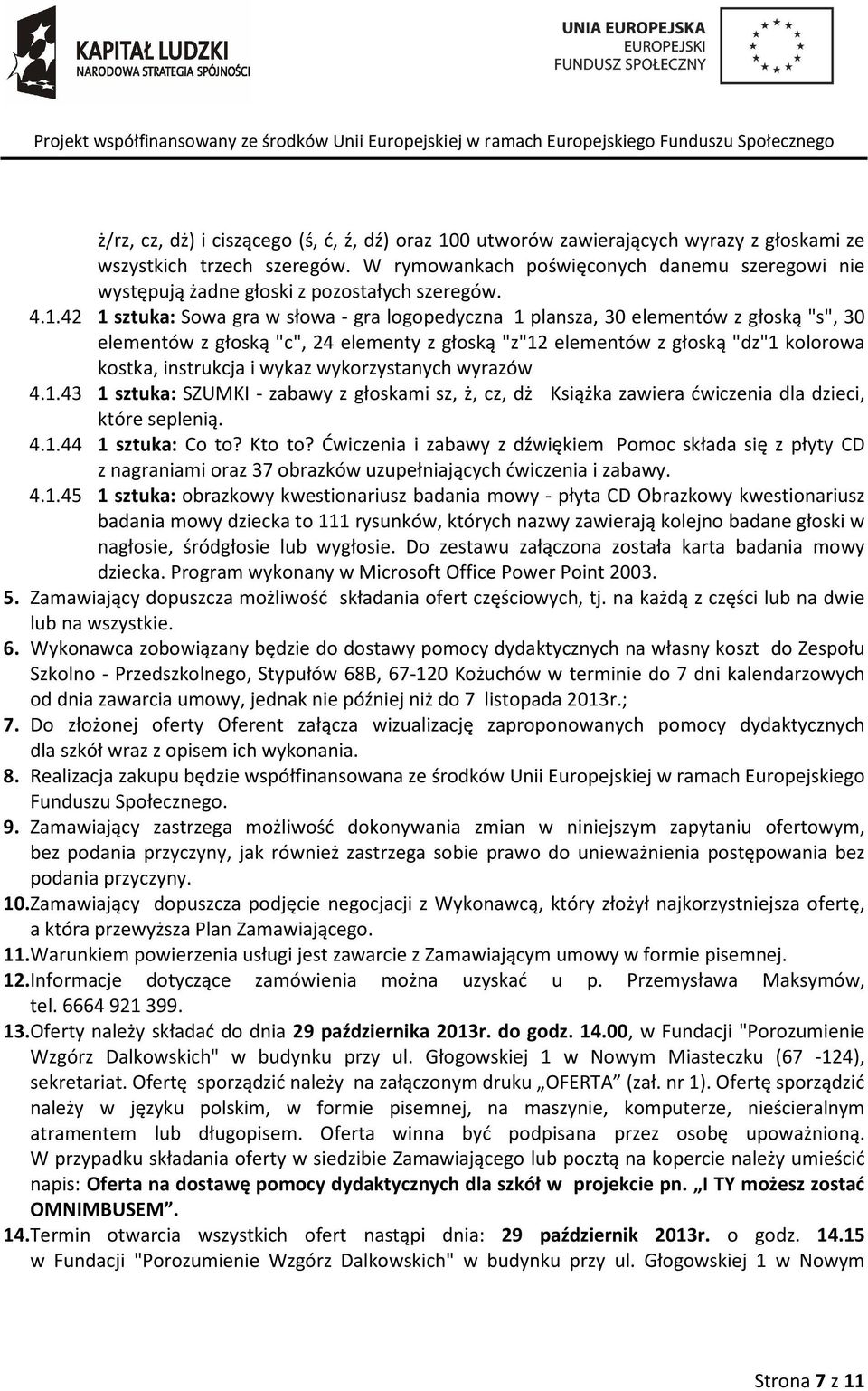 42 1 sztuka: Sowa gra w słowa - gra logopedyczna 1 plansza, 30 elementów z głoską "s", 30 elementów z głoską "c", 24 elementy z głoską "z"12 elementów z głoską "dz"1 kolorowa kostka, instrukcja i