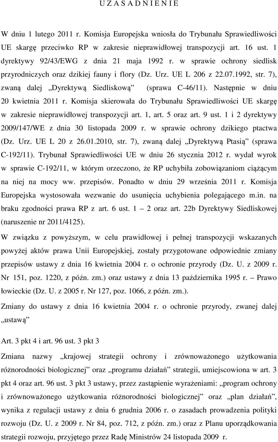 7), zwaną dalej Dyrektywą Siedliskową (sprawa C-46/11). Następnie w dniu 20 kwietnia 2011 r. Komisja skierowała do Trybunału Sprawiedliwości UE skargę w zakresie nieprawidłowej transpozycji art.