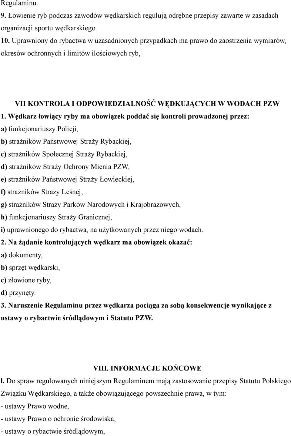 Wędkarz łowiący ryby ma obowiązek poddać się kontroli prowadzonej przez: a) funkcjonariuszy Policji, b) strażników Państwowej Straży Rybackiej, c) strażników Społecznej Straży Rybackiej, d)