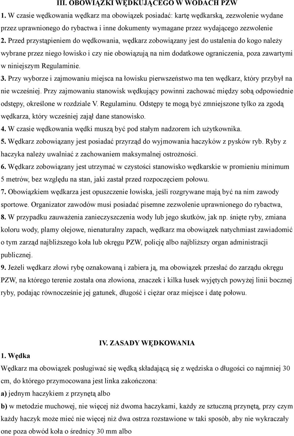 Przed przystąpieniem do wędkowania, wędkarz zobowiązany jest do ustalenia do kogo należy wybrane przez niego łowisko i czy nie obowiązują na nim dodatkowe ograniczenia, poza zawartymi w niniejszym