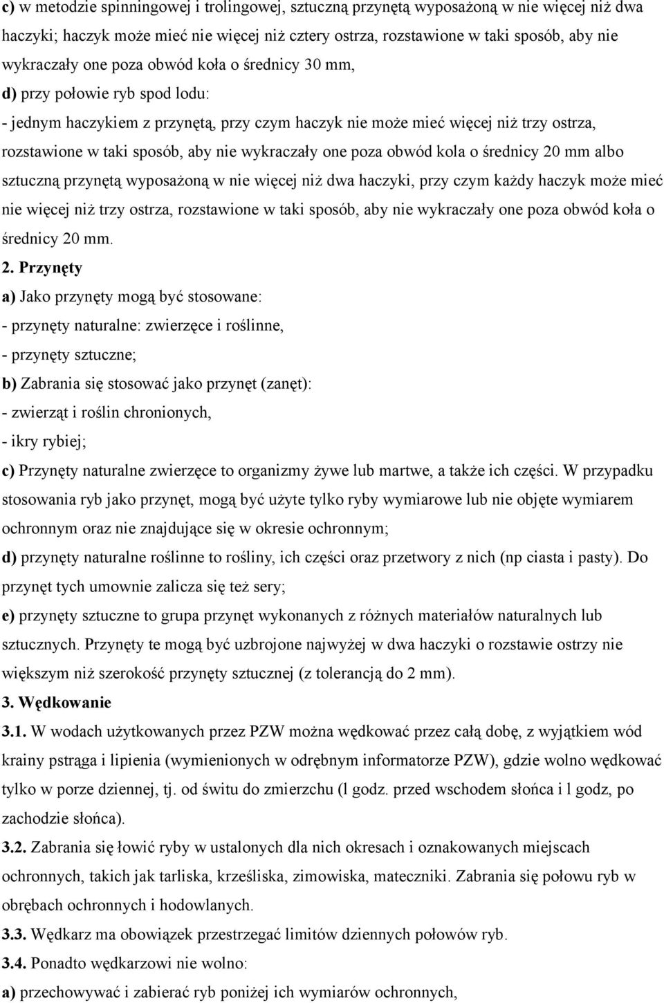 one poza obwód kola o średnicy 20 mm albo sztuczną przynętą wyposażoną w nie więcej niż dwa haczyki, przy czym każdy haczyk może mieć nie więcej niż trzy ostrza, rozstawione w taki sposób, aby nie