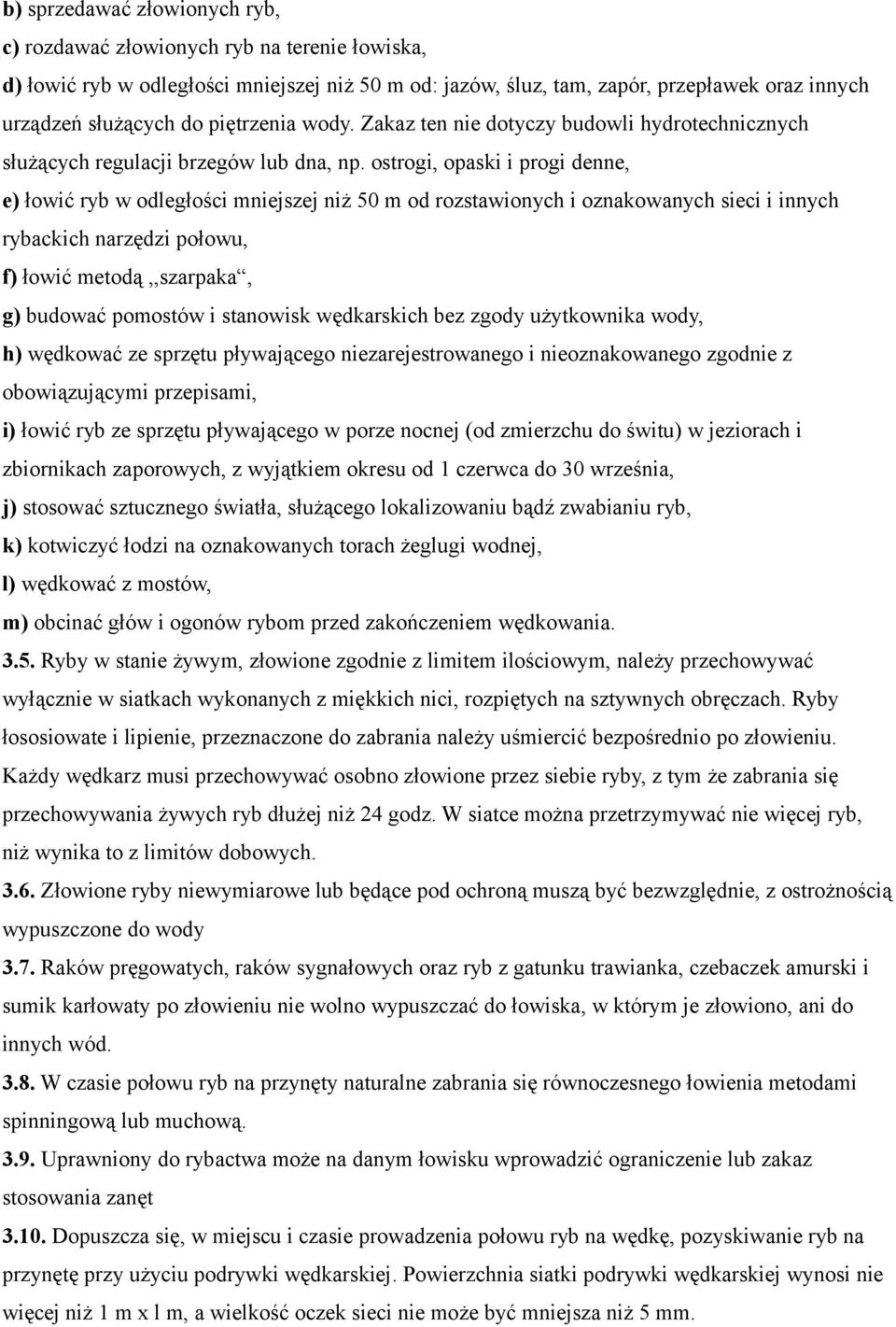 ostrogi, opaski i progi denne, e) łowić ryb w odległości mniejszej niż 50 m od rozstawionych i oznakowanych sieci i innych rybackich narzędzi połowu, f) łowić metodą,,szarpaka, g) budować pomostów i