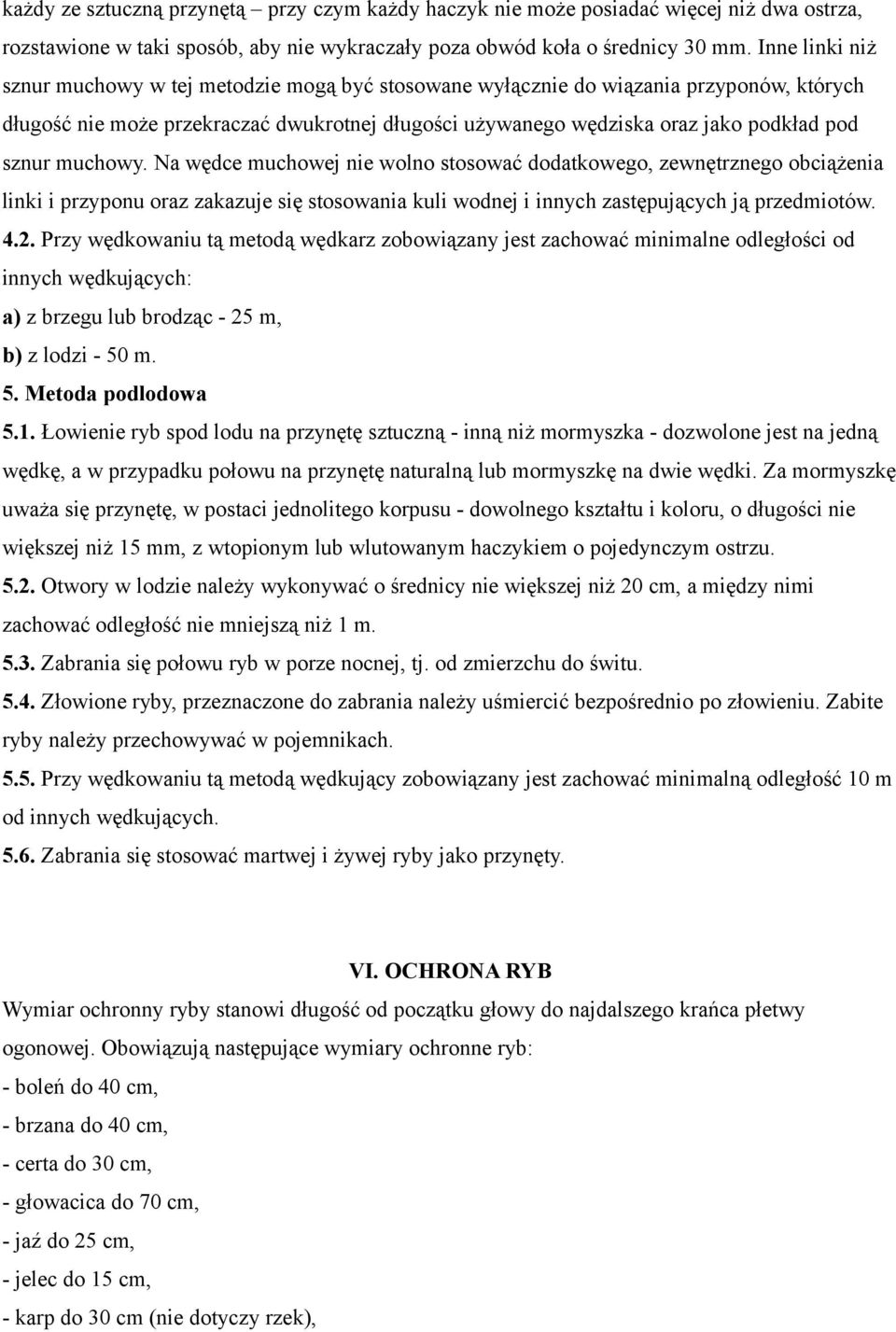 muchowy. Na wędce muchowej nie wolno stosować dodatkowego, zewnętrznego obciążenia linki i przyponu oraz zakazuje się stosowania kuli wodnej i innych zastępujących ją przedmiotów. 4.2.