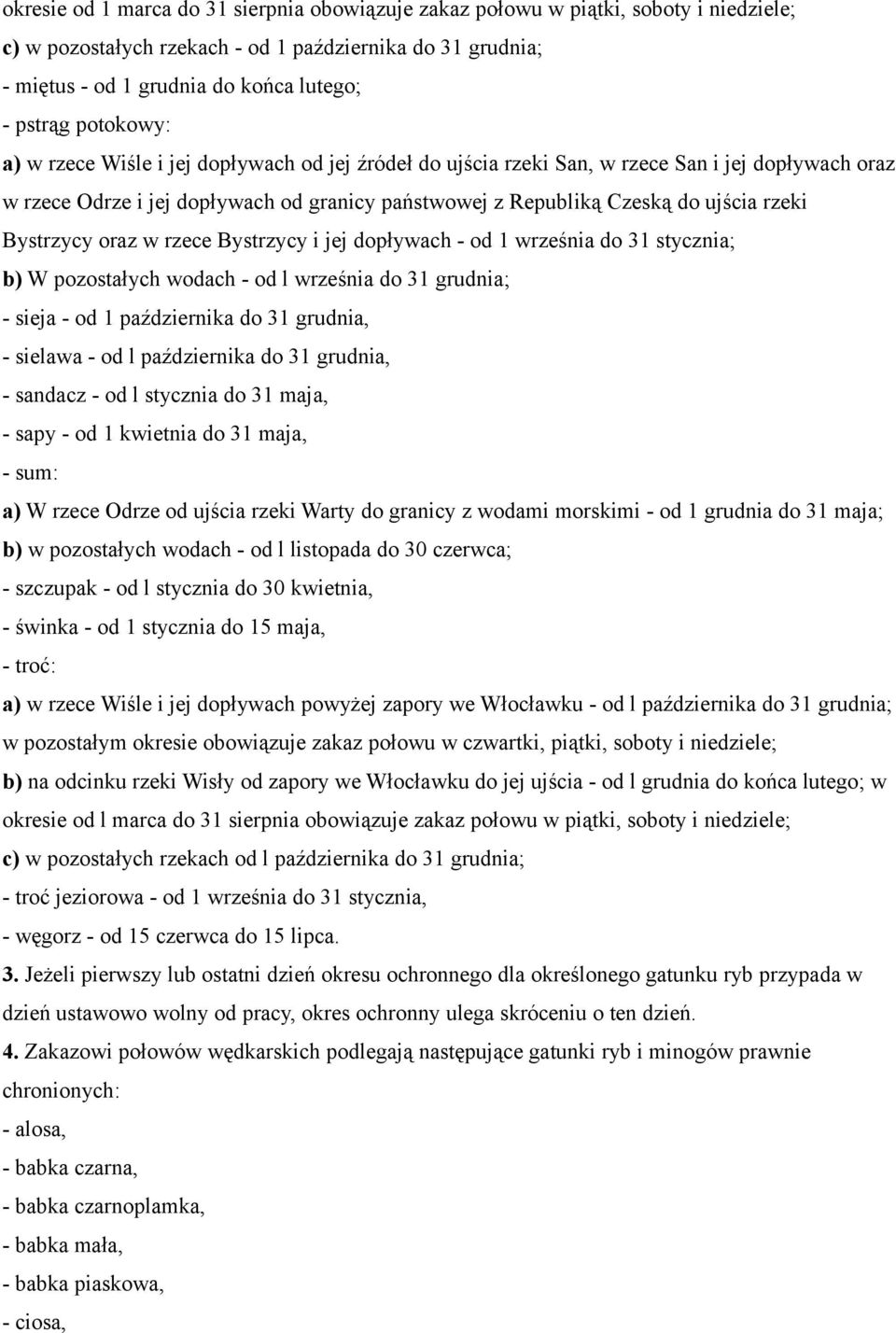 Bystrzycy oraz w rzece Bystrzycy i jej dopływach - od 1 września do 31 stycznia; b) W pozostałych wodach - od l września do 31 grudnia; - sieja - od 1 października do 31 grudnia, - sielawa - od l