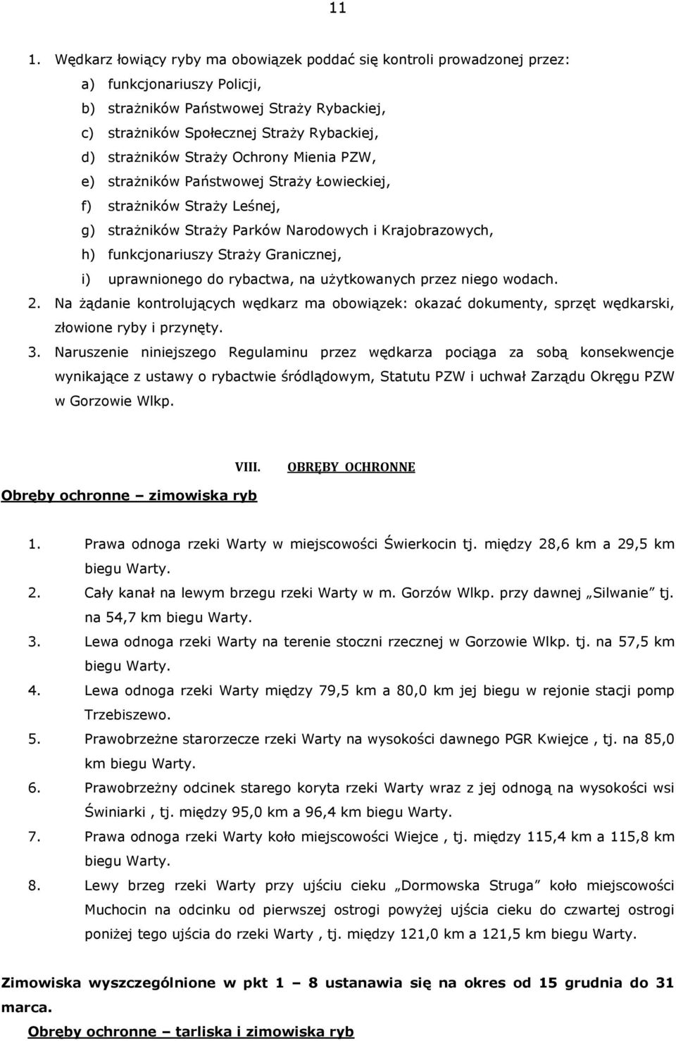 Granicznej, i) uprawnionego do rybactwa, na użytkowanych przez niego wodach. 2. Na żądanie kontrolujących wędkarz ma obowiązek: okazać dokumenty, sprzęt wędkarski, złowione ryby i przynęty. 3.