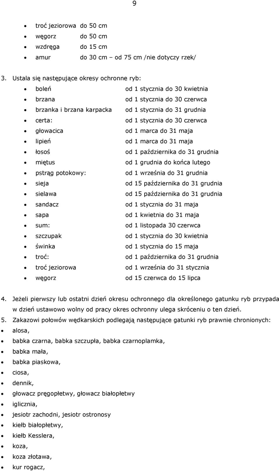 czerwca głowacica od 1 marca do 31 maja lipień od 1 marca do 31 maja łosoś od 1 października do 31 grudnia miętus od 1 grudnia do końca lutego pstrąg potokowy: od 1 września do 31 grudnia sieja od 15