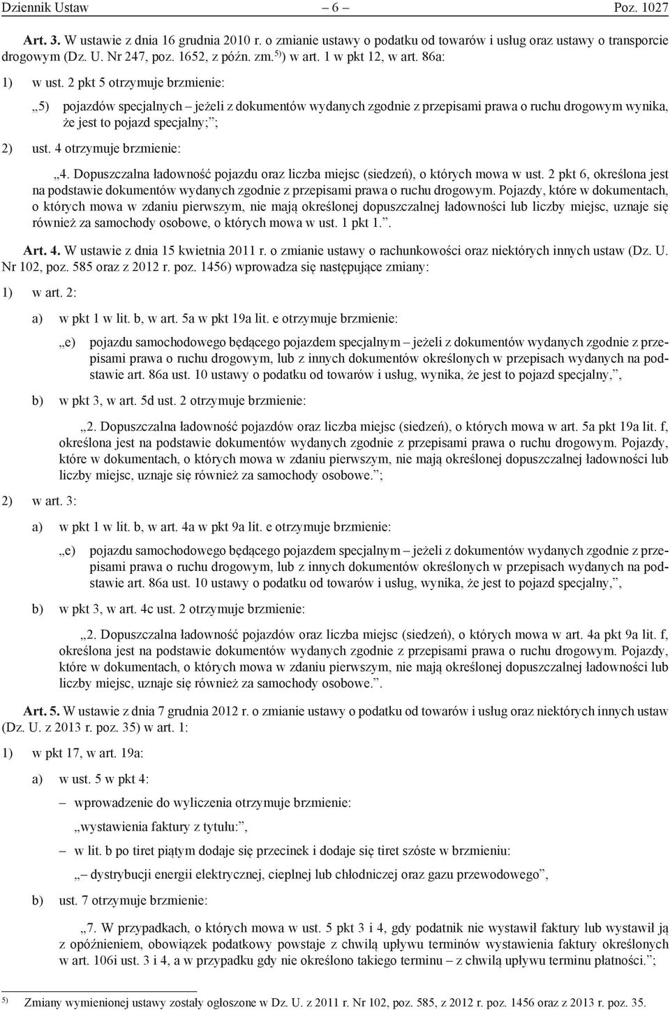2 pkt 5 otrzymuje brzmienie: 5) pojazdów specjalnych jeżeli z dokumentów wydanych zgodnie z przepisami prawa o ruchu drogowym wynika, że jest to pojazd specjalny; ; 2) ust. 4 otrzymuje brzmienie: 4.