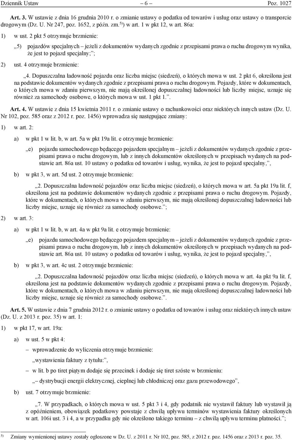 2 pkt 5 otrzymuje brzmienie: 5) pojazdów specjalnych jeżeli z dokumentów wydanych zgodnie z przepisami prawa o ruchu drogowym wynika, że jest to pojazd specjalny; ; 2) ust. 4 otrzymuje brzmienie: 4.