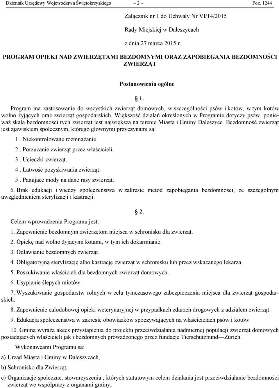 Program ma zastosowanie do wszystkich zwierząt domowych, w szczególności psów i kotów, w tym kotów wolno żyjących oraz zwierząt gospodarskich.