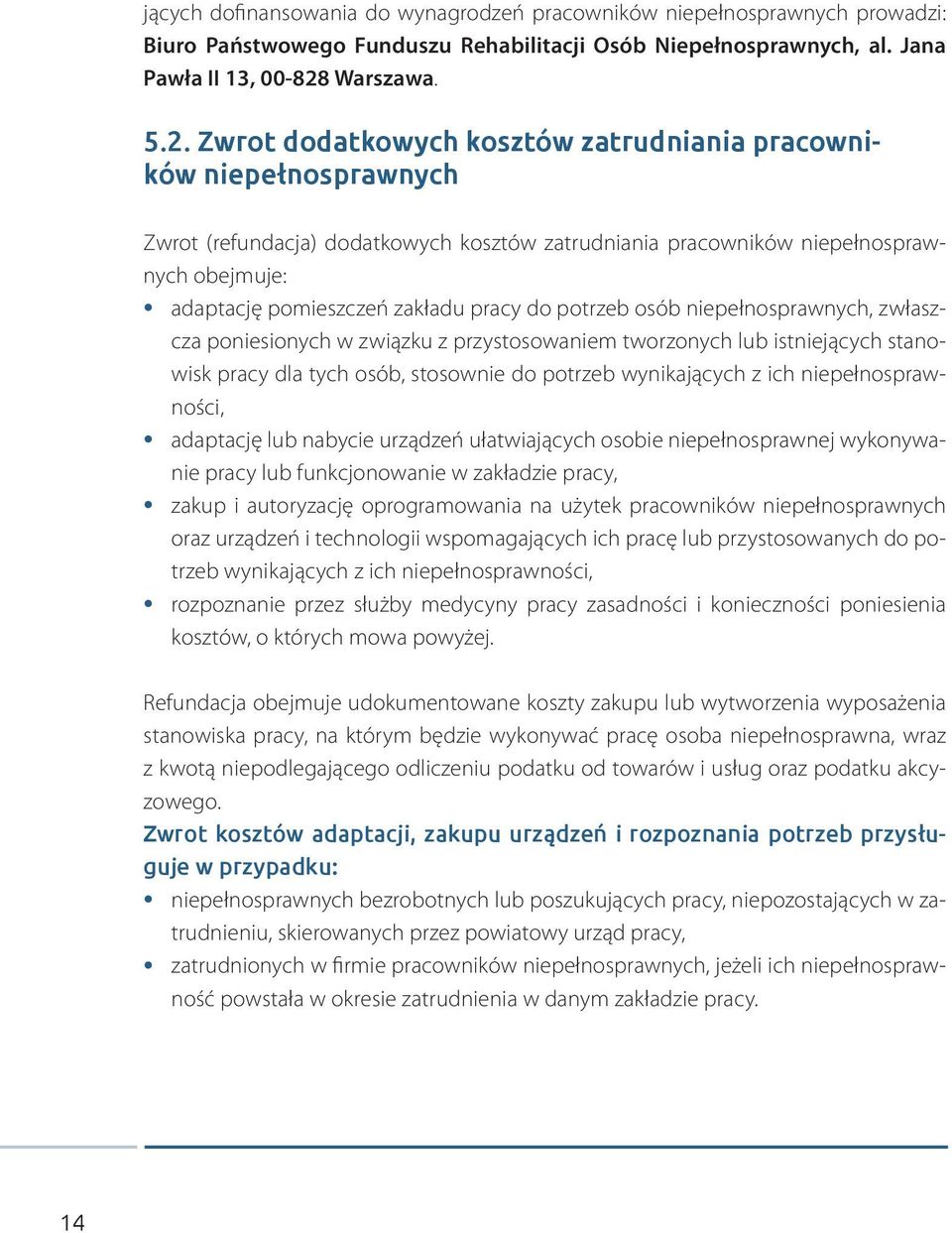 Zwrot dodatkowych kosztów zatrudniania pracowników niepełnosprawnych Zwrot (refundacja) dodatkowych kosztów zatrudniania pracowników niepełnosprawnych obejmuje: adaptację pomieszczeń zakładu pracy do