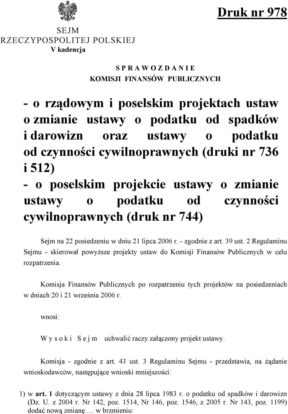 dniu 21 lipca 2006 r. - zgodnie z art. 39 ust. 2 Regulaminu Sejmu - skierował powyższe projekty ustaw do Komisji Finansów Publicznych w celu rozpatrzenia.