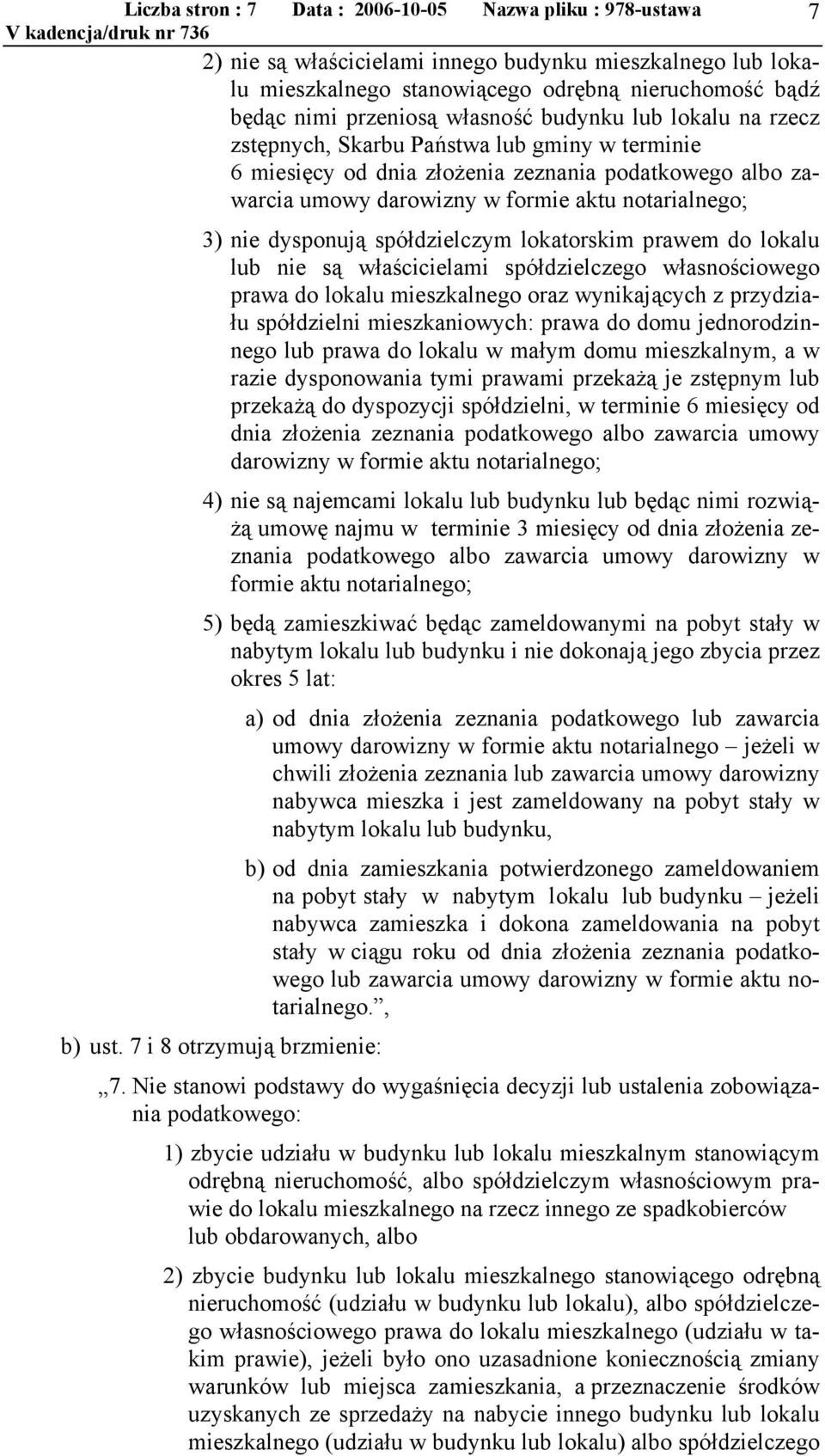 dysponują spółdzielczym lokatorskim prawem do lokalu lub nie są właścicielami spółdzielczego własnościowego prawa do lokalu mieszkalnego oraz wynikających z przydziału spółdzielni mieszkaniowych: