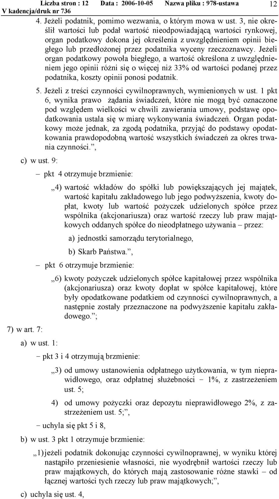 rzeczoznawcy. Jeżeli organ podatkowy powoła biegłego, a wartość określona z uwzględnieniem jego opinii różni się o więcej niż 33% od wartości podanej przez podatnika, koszty opinii ponosi podatnik. 5.