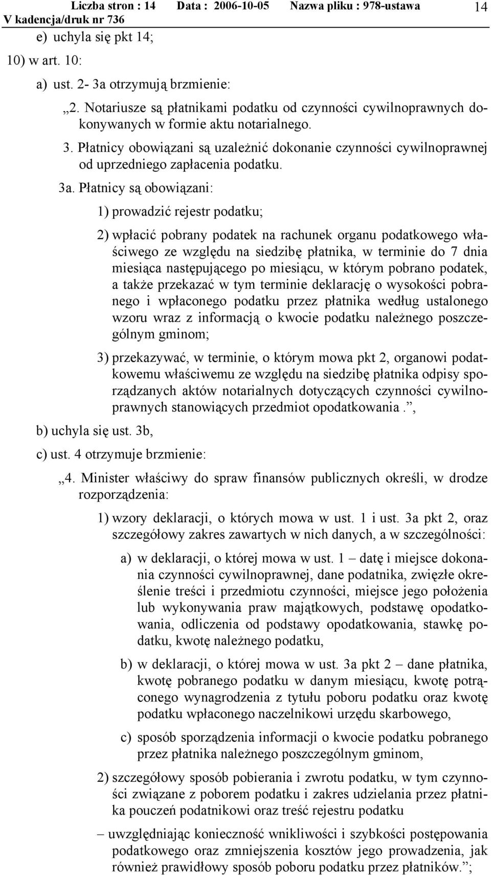 Płatnicy obowiązani są uzależnić dokonanie czynności cywilnoprawnej od uprzedniego zapłacenia podatku. 3a.