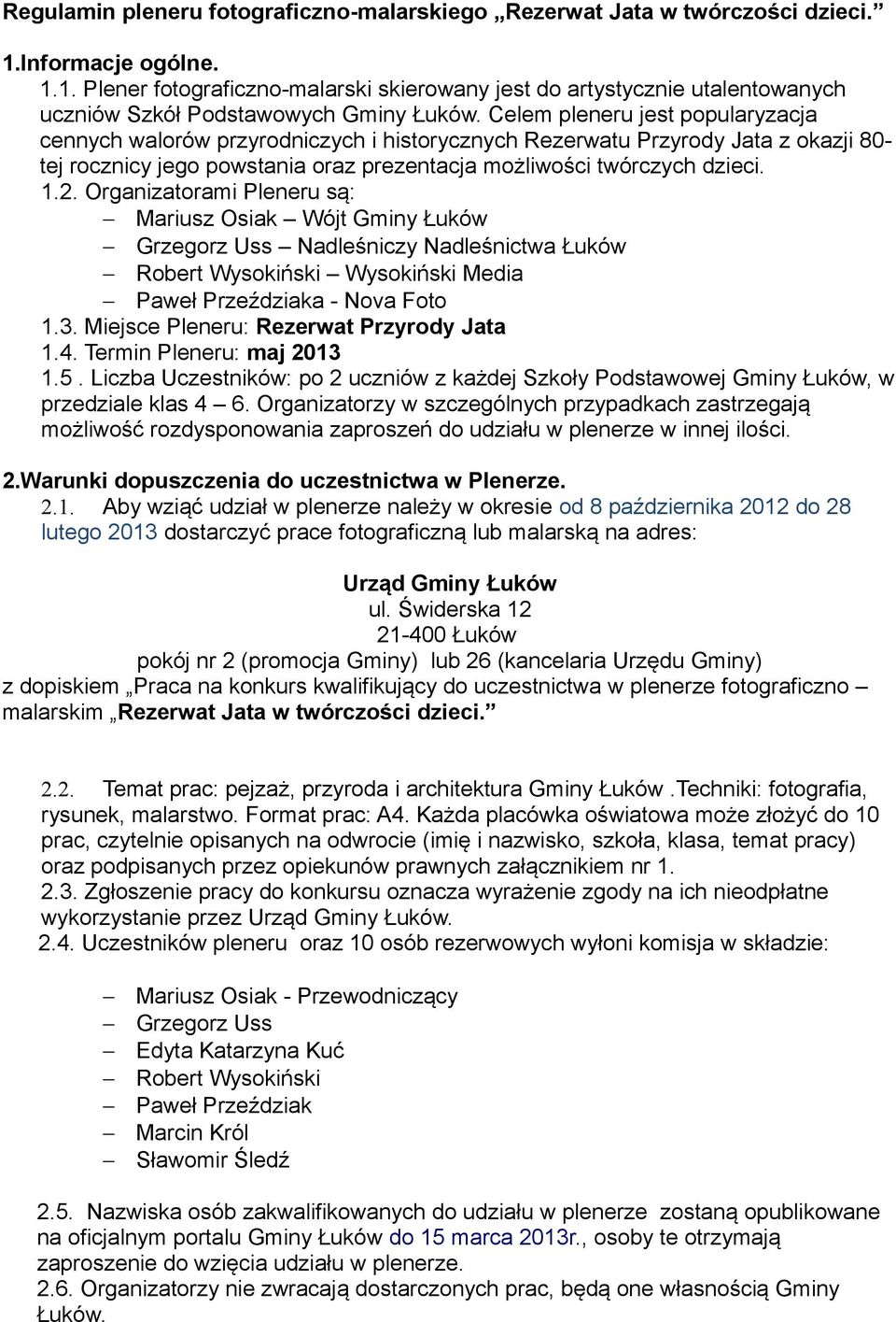 Organizatorami Pleneru są: Mariusz Osiak Wójt Gminy Łuków Grzegorz Uss Nadleśniczy Nadleśnictwa Łuków Robert Wysokiński Wysokiński Media Paweł Przeździaka - Nova Foto 1.3.