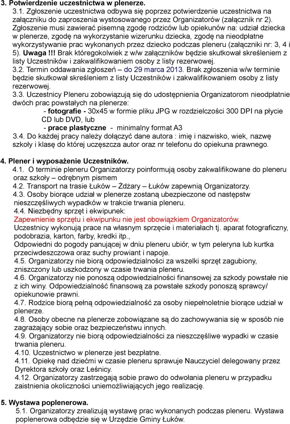 dziecko podczas pleneru (załączniki nr: 3, 4 i 5). Uwaga!!! Brak któregokolwiek z w/w załączników będzie skutkował skreśleniem z listy Uczestników i zakwalifikowaniem osoby z listy rezerwowej. 3.2.