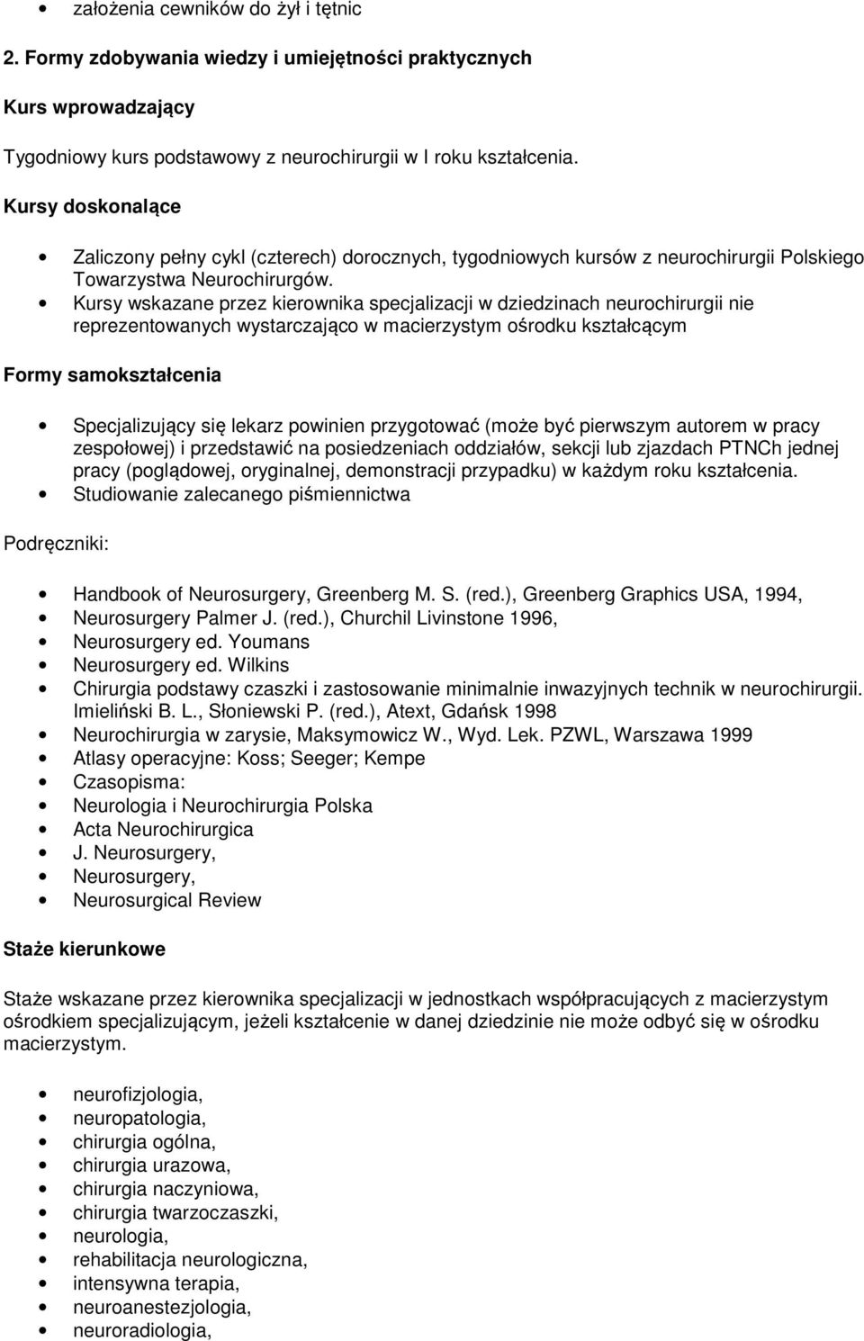 Kursy wskazane przez kierownika specjalizacji w dziedzinach neurochirurgii nie reprezentowanych wystarczająco w macierzystym ośrodku kształcącym Formy samokształcenia Specjalizujący się lekarz