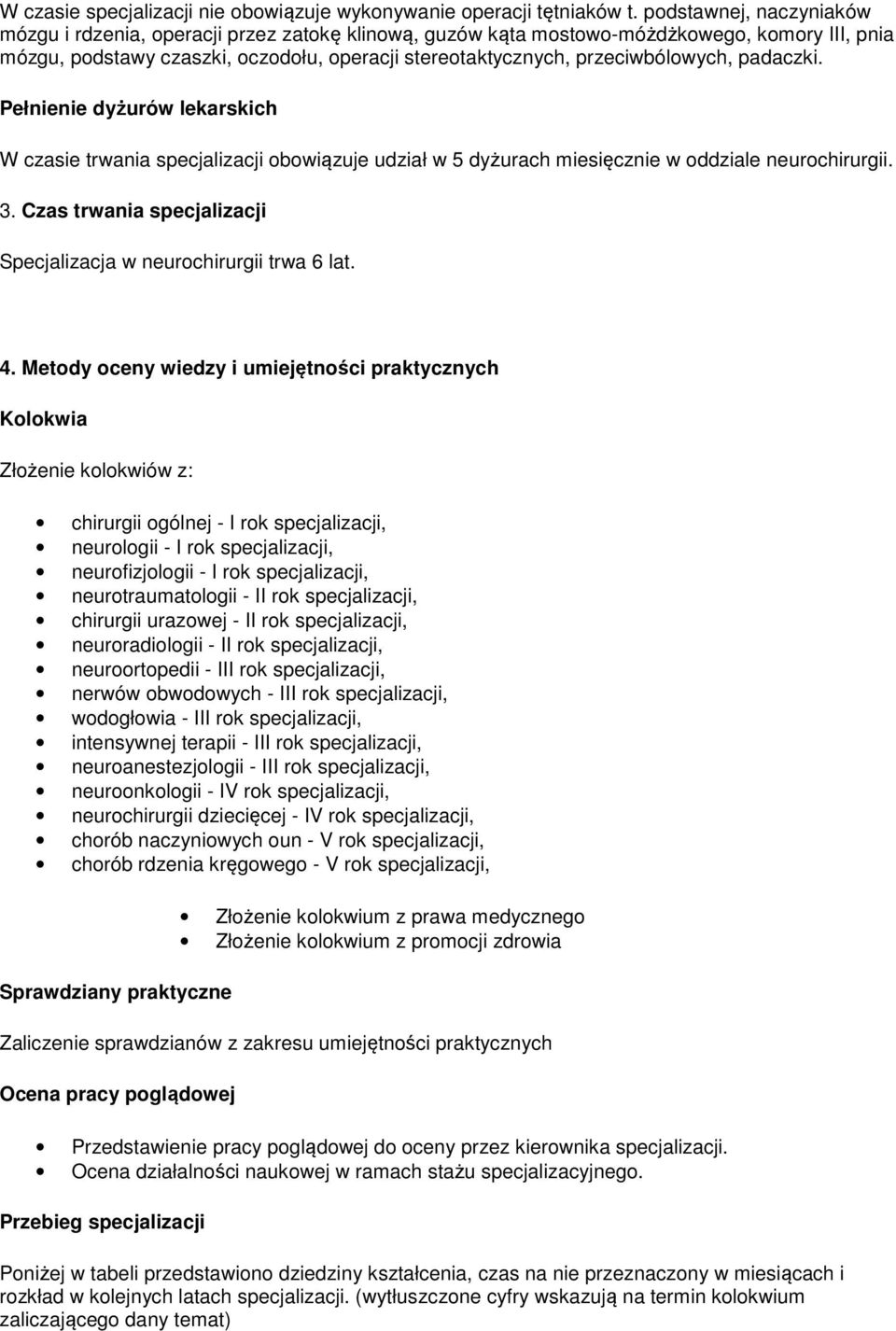 przeciwbólowych, padaczki. Pełnienie dyżurów lekarskich W czasie trwania specjalizacji obowiązuje udział w 5 dyżurach miesięcznie w oddziale neurochirurgii. 3.