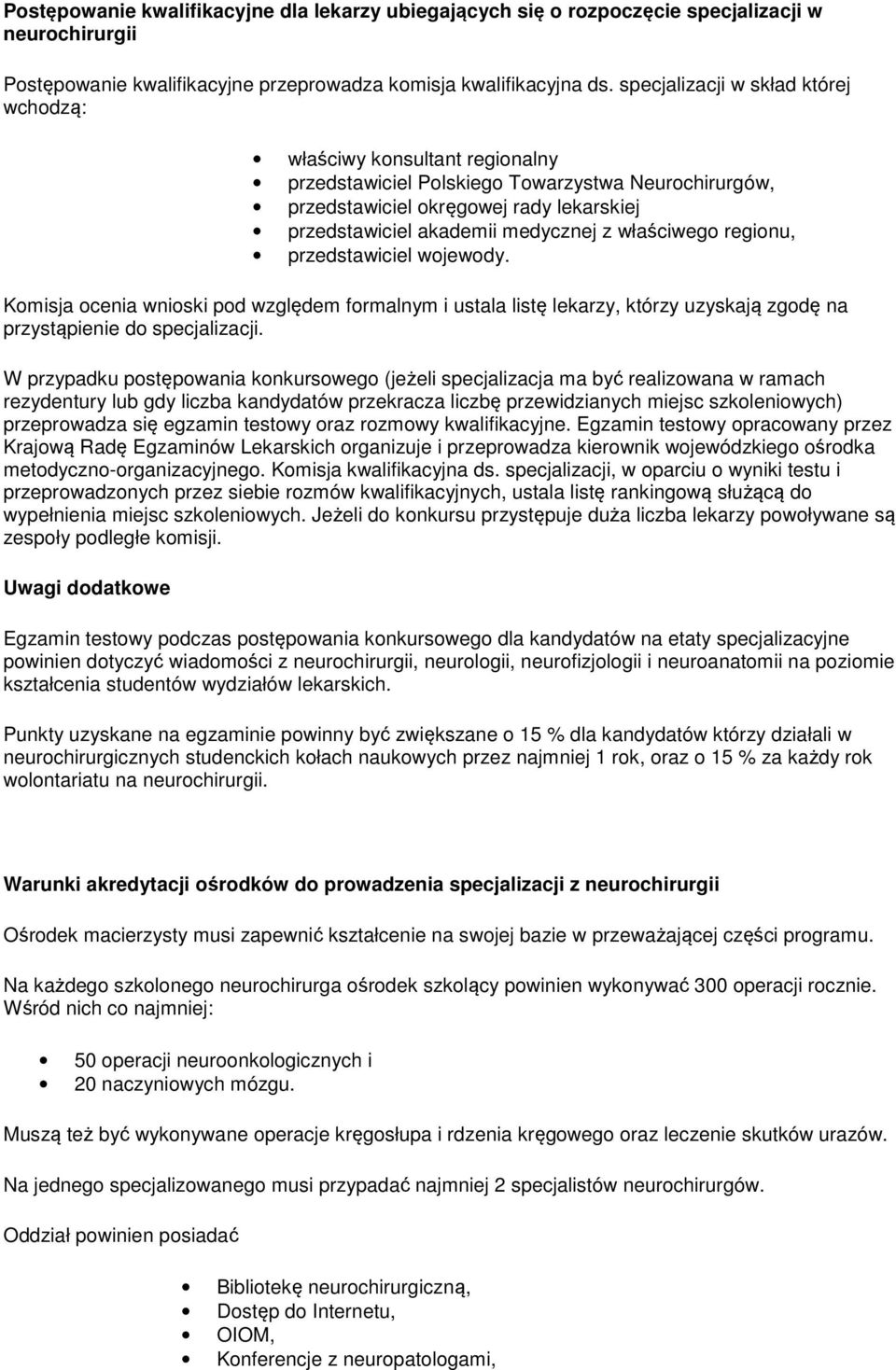 właściwego regionu, przedstawiciel wojewody. Komisja ocenia wnioski pod względem formalnym i ustala listę lekarzy, którzy uzyskają zgodę na przystąpienie do specjalizacji.