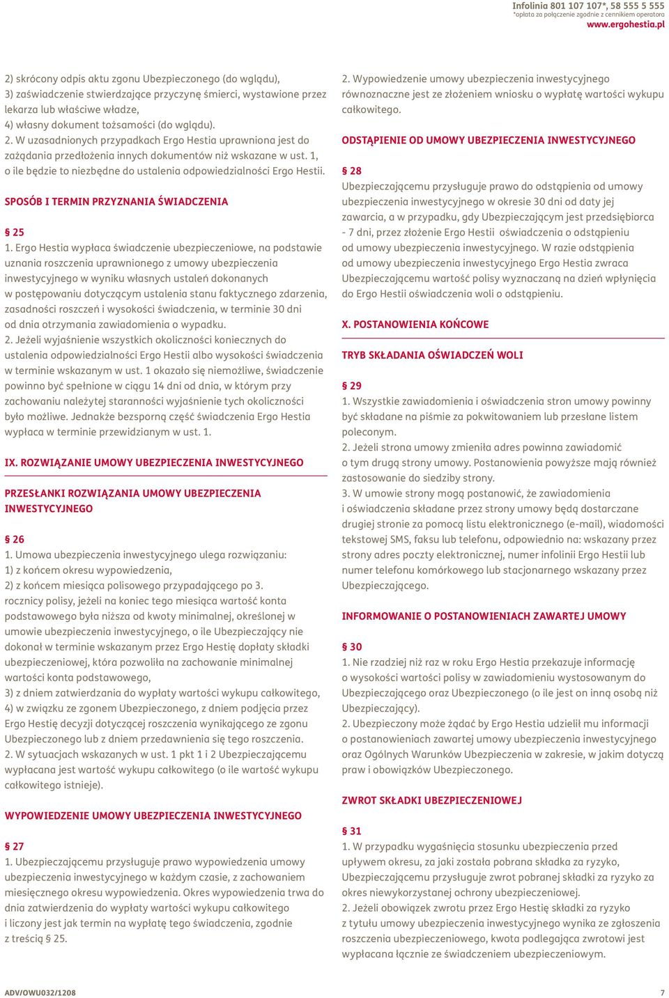 2. W uzasadnionych przypadkach Ergo Hestia uprawniona jest do zażądania przedłożenia innych dokumentów niż wskazane w ust. 1, o ile będzie to niezbędne do ustalenia odpowiedzialności Ergo Hestii.