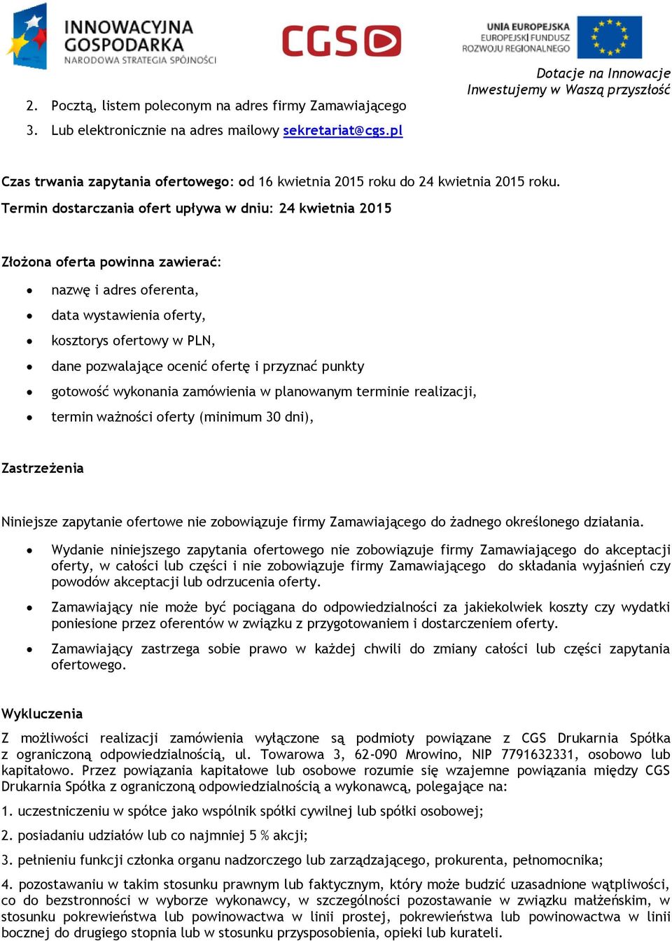 Termin dostarczania ofert upływa w dniu: 24 kwietnia 2015 Złożona oferta powinna zawierać: nazwę i adres oferenta, data wystawienia oferty, kosztorys ofertowy w PLN, dane pozwalające ocenić ofertę i