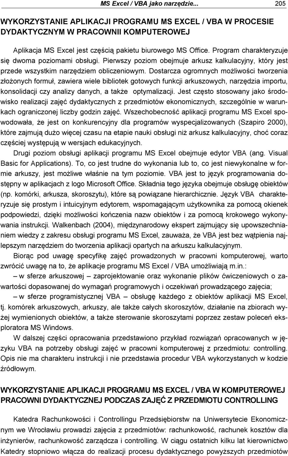 Dostarcza ogromnych możliwości tworzenia złożonych formuł, zawiera wiele bibliotek gotowych funkcji arkuszowych, narzędzia importu, konsolidacji czy analizy danych, a także optymalizacji.