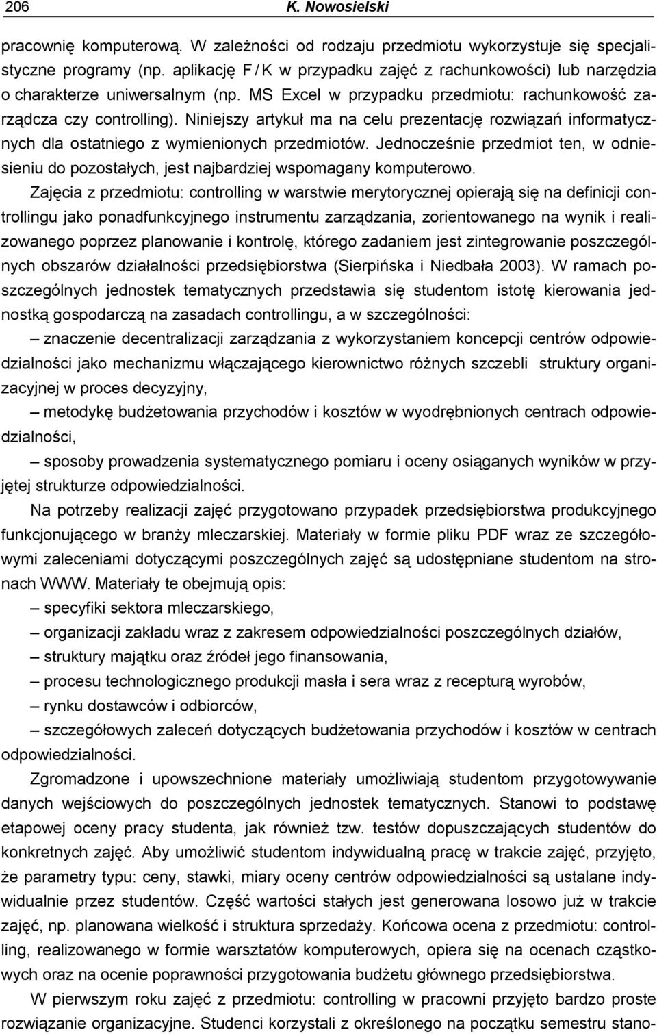 Niniejszy artykuł ma na celu prezentację rozwiązań informatycznych dla ostatniego z wymienionych przedmiotów.
