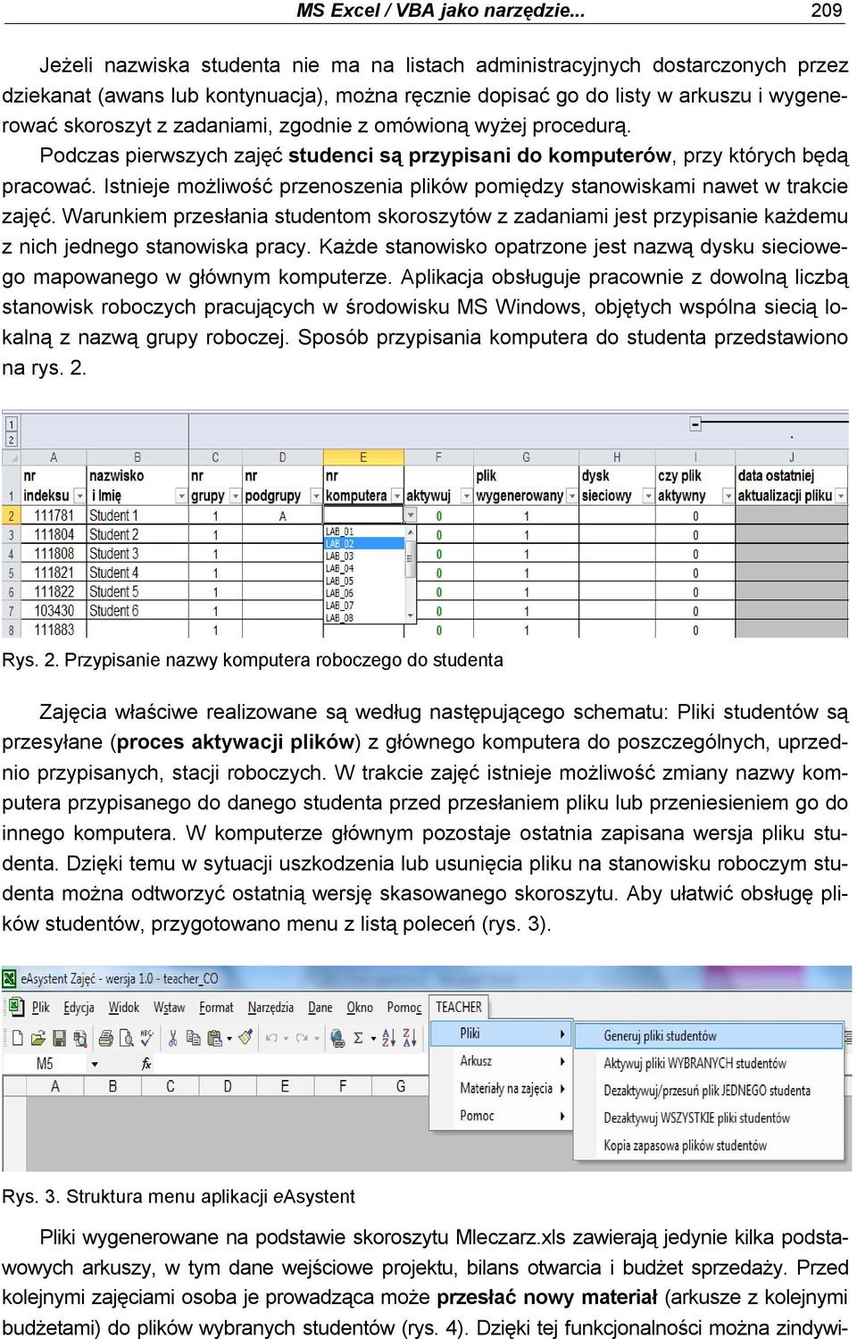zadaniami, zgodnie z omówioną wyżej procedurą. Podczas pierwszych zajęć studenci są przypisani do komputerów, przy których będą pracować.