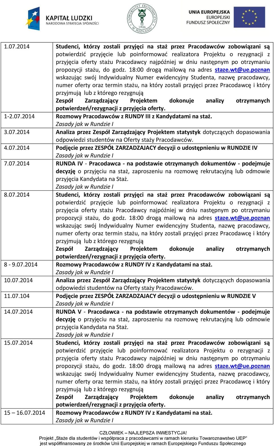 07.2014 Rozmowy Pracodawców z RUNDY IV z Kandydatami na staż. 10.07.2014 Analiza przez Zespół Zarządzający Projektem statystyk dotyczących dopasowania 11.07.104 Podjęcie przez ZESPÓŁ ZARZADZAJACY decyzji o udostępnieniu w RUNDZIE V 14.