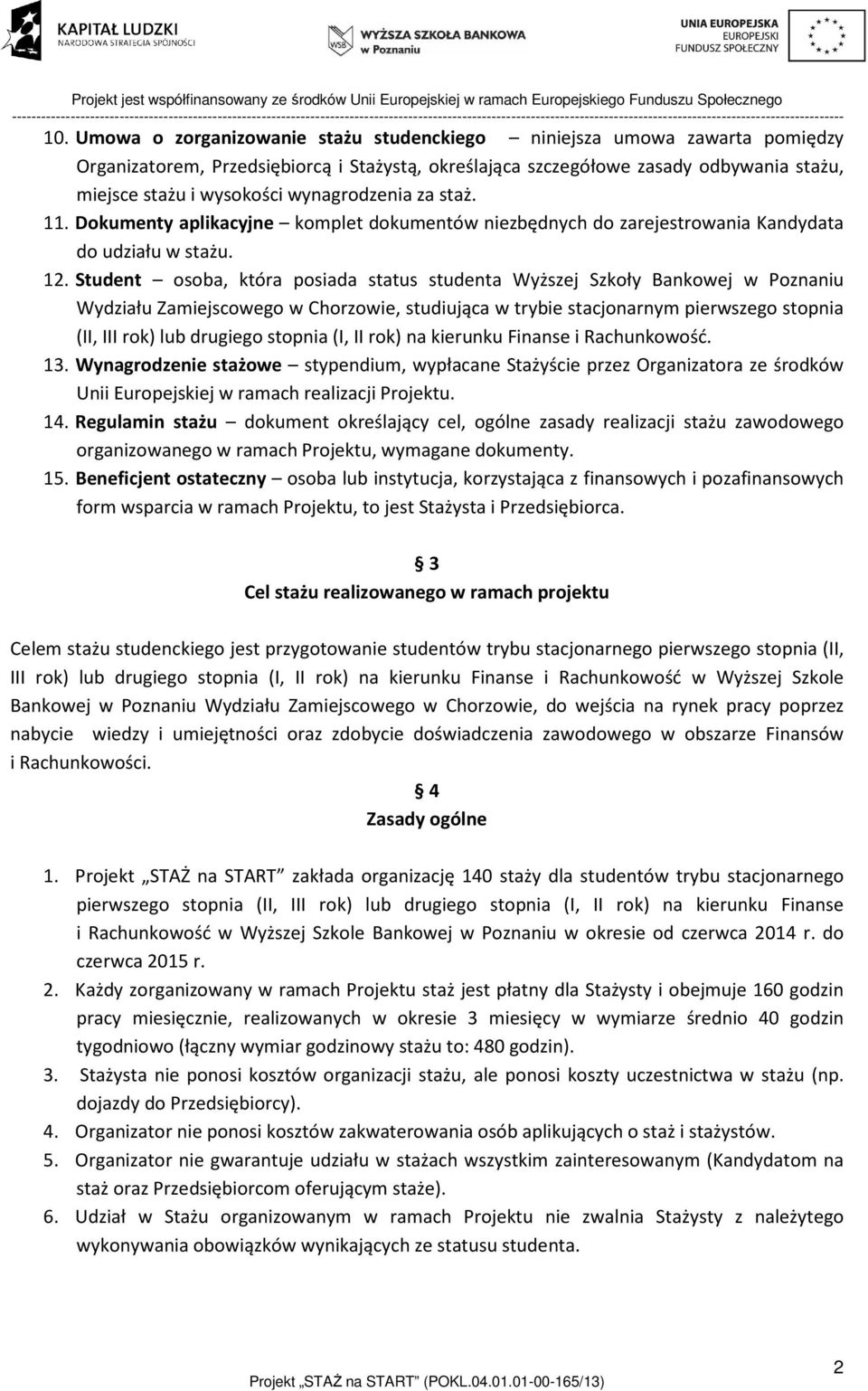 Student osoba, która posiada status studenta Wyższej Szkoły Bankowej w Poznaniu Wydziału Zamiejscowego w Chorzowie, studiująca w trybie stacjonarnym pierwszego stopnia (II, III rok) lub drugiego