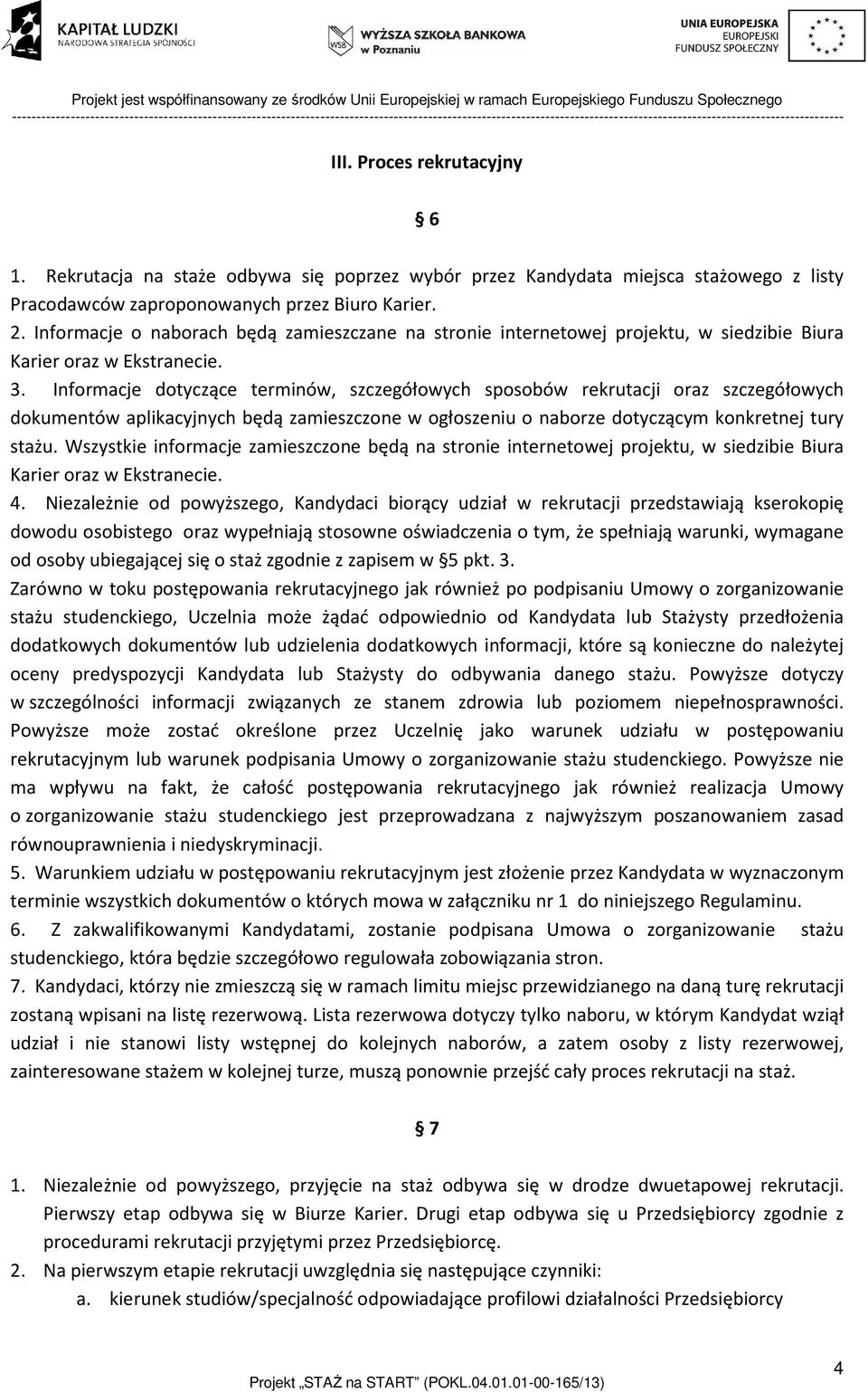 Informacje dotyczące terminów, szczegółowych sposobów rekrutacji oraz szczegółowych dokumentów aplikacyjnych będą zamieszczone w ogłoszeniu o naborze dotyczącym konkretnej tury stażu.