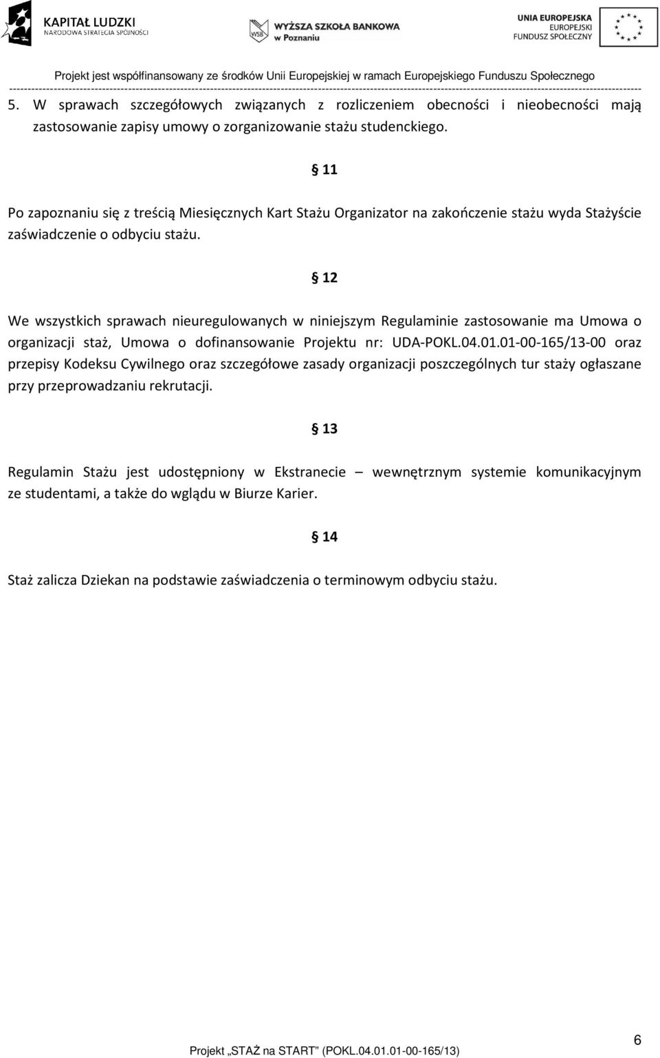 12 We wszystkich sprawach nieuregulowanych w niniejszym Regulaminie zastosowanie ma Umowa o organizacji staż, Umowa o dofinansowanie Projektu nr: UDA-POKL.04.01.