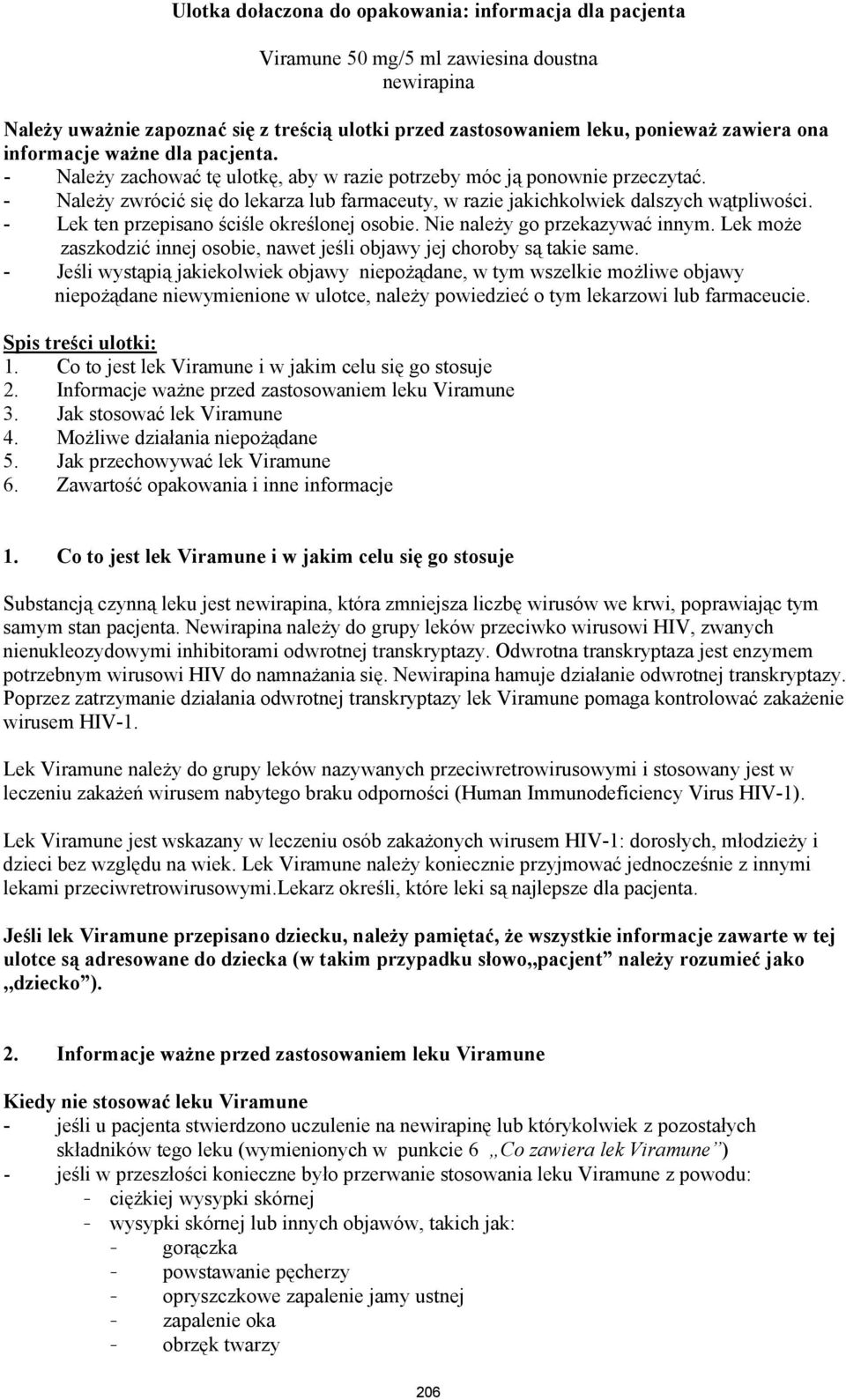 - Lek ten przepisano ściśle określonej osobie. Nie należy go przekazywać innym. Lek może zaszkodzić innej osobie, nawet jeśli objawy jej choroby są takie same.