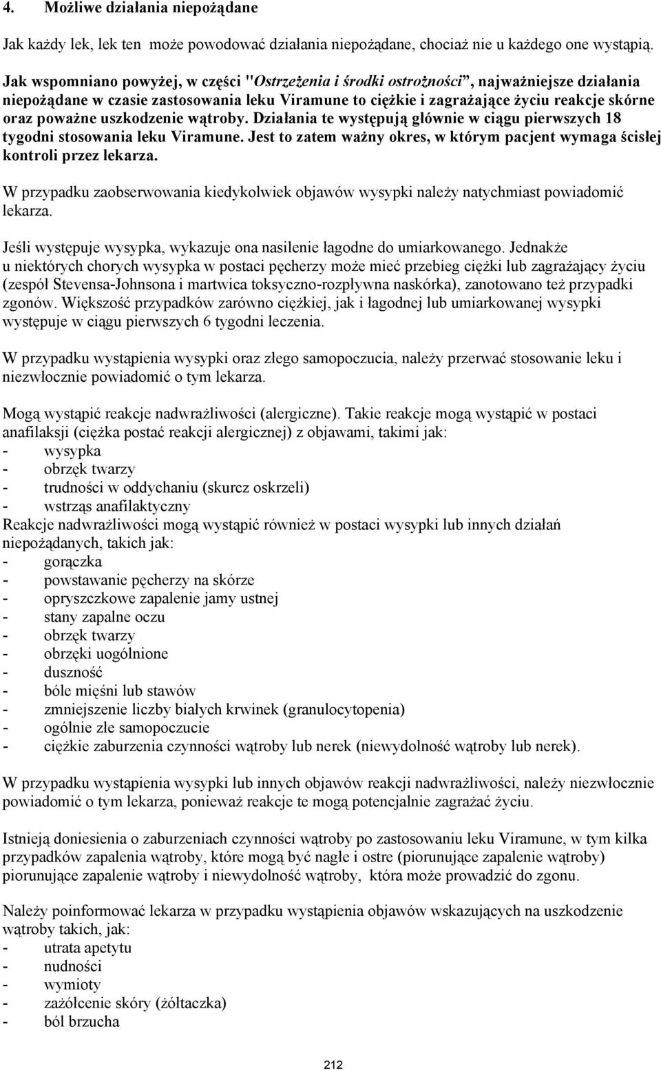 uszkodzenie wątroby. Działania te występują głównie w ciągu pierwszych 18 tygodni stosowania leku Viramune. Jest to zatem ważny okres, w którym pacjent wymaga ścisłej kontroli przez lekarza.