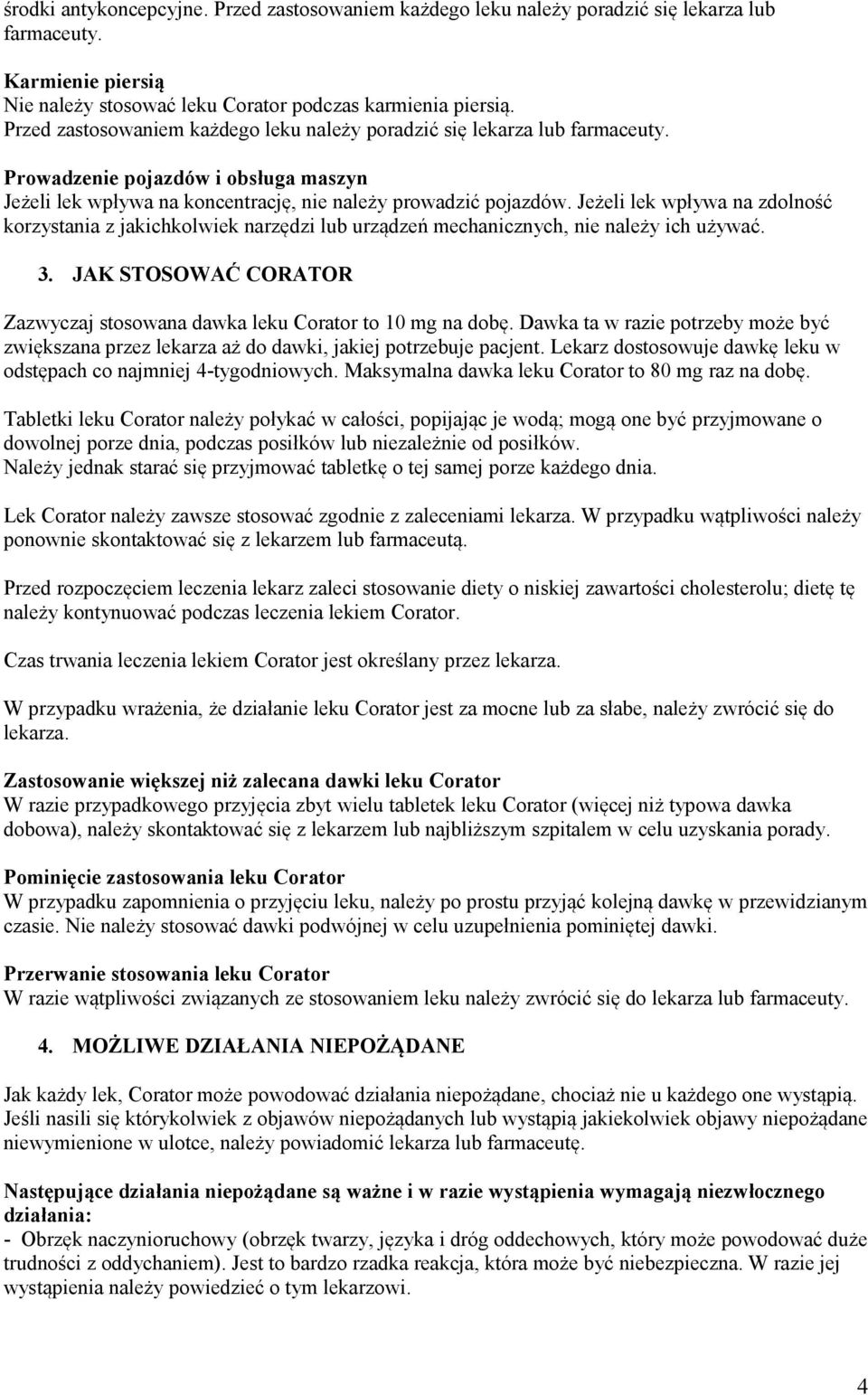 Jeżeli lek wpływa na zdolność korzystania z jakichkolwiek narzędzi lub urządzeń mechanicznych, nie należy ich używać. 3. JAK STOSOWAĆ CORATOR Zazwyczaj stosowana dawka leku Corator to 10 mg na dobę.