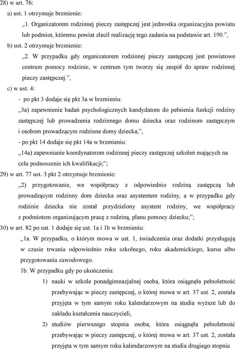 W przypadku gdy organizatorem rodzinnej pieczy zastępczej jest powiatowe centrum pomocy rodzinie, w centrum tym tworzy się zespół do spraw rodzinnej pieczy zastępczej., c) w ust.