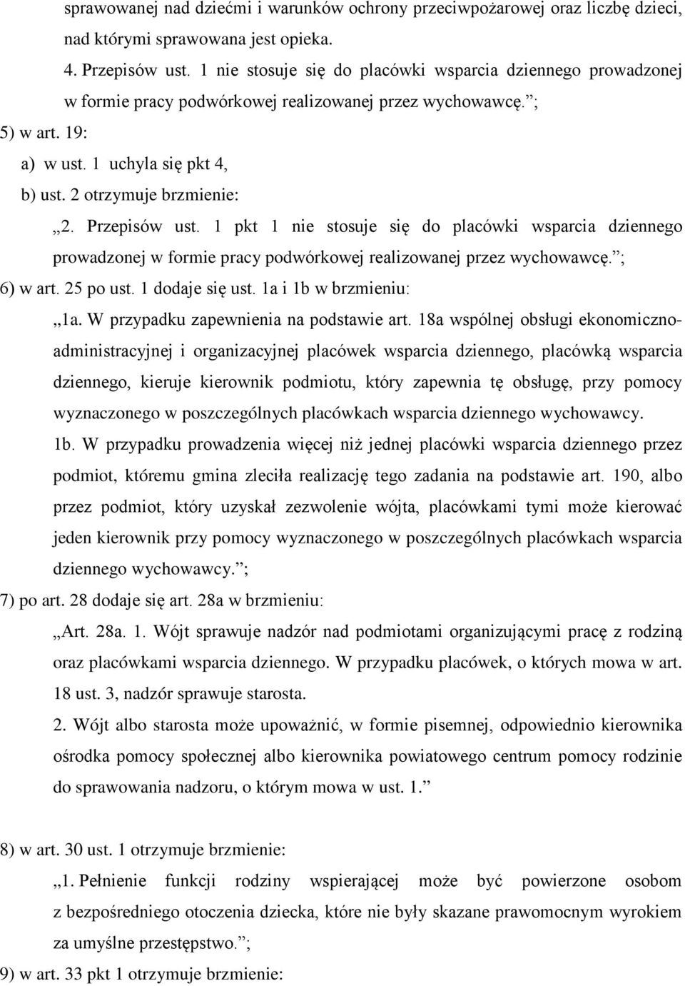 Przepisów ust. 1 pkt 1 nie stosuje się do placówki wsparcia dziennego prowadzonej w formie pracy podwórkowej realizowanej przez wychowawcę. ; 6) w art. 25 po ust. 1 dodaje się ust.