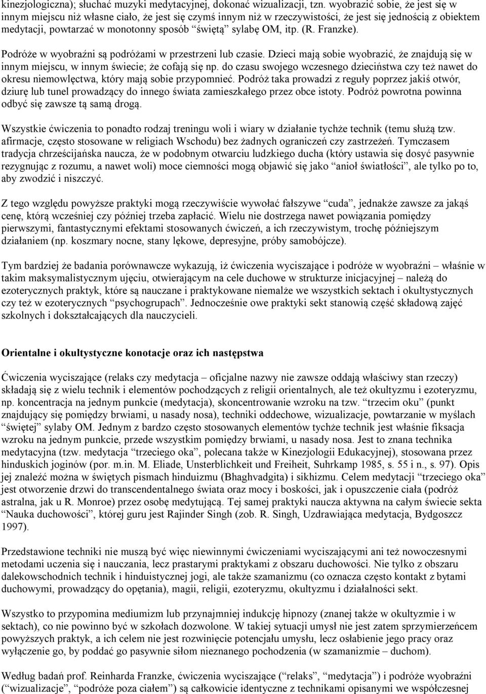 itp. (R. Franzke). Podróże w wyobraźni są podróżami w przestrzeni lub czasie. Dzieci mają sobie wyobrazić, że znajdują się w innym miejscu, w innym świecie; że cofają się np.