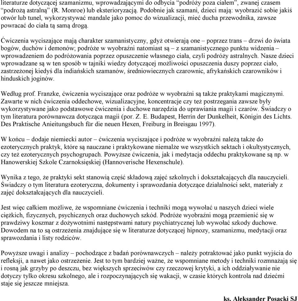 Ćwiczenia wyciszające mają charakter szamanistyczny, gdyż otwierają one poprzez trans drzwi do świata bogów, duchów i demonów; podróże w wyobraźni natomiast są z szamanistycznego punktu widzenia