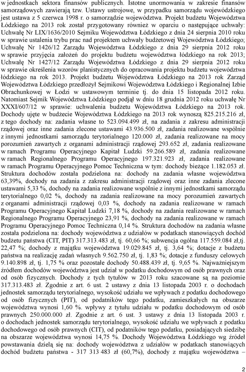 Projekt budżetu Województwa Łódzkiego na 2013 rok został przygotowany również w oparciu o następujące uchwały: Uchwałę Nr LIX/1636/2010 Sejmiku Województwa Łódzkiego z dnia 24 sierpnia 2010 roku w
