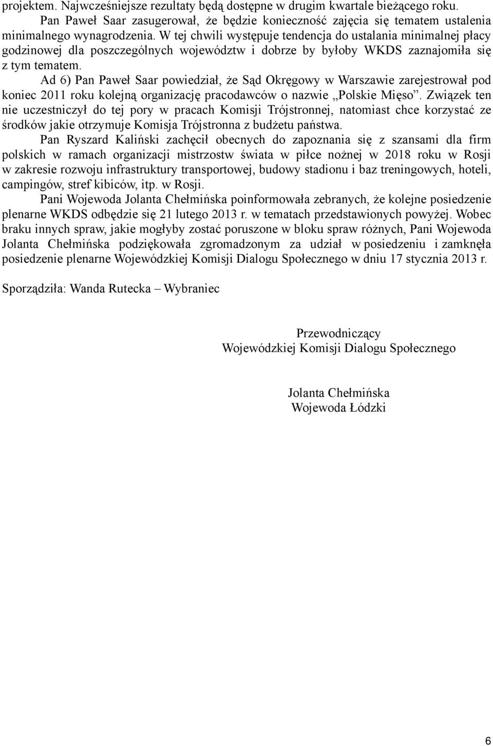 Ad 6) Pan Paweł Saar powiedział, że Sąd Okręgowy w Warszawie zarejestrował pod koniec 2011 roku kolejną organizację pracodawców o nazwie Polskie Mięso.
