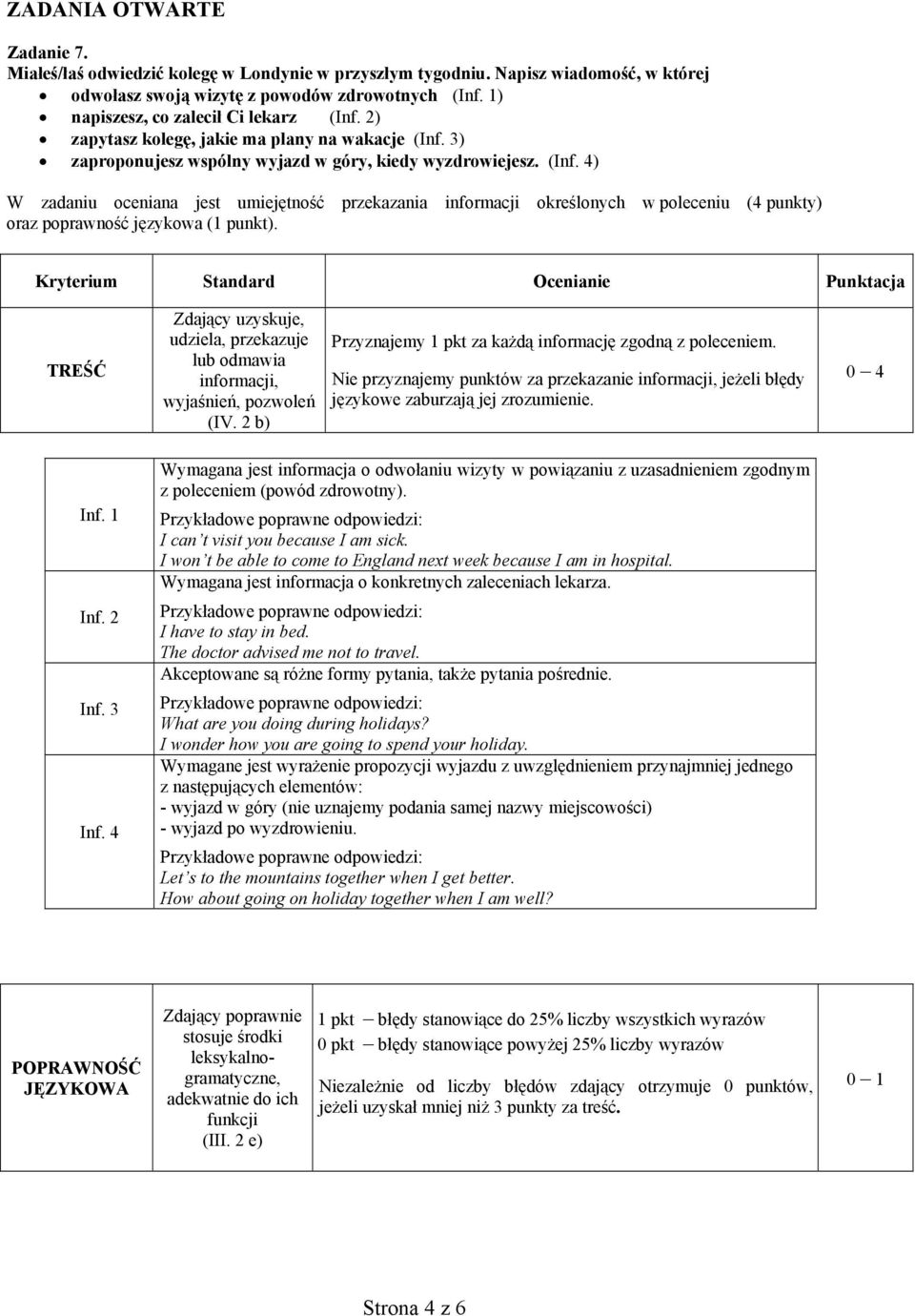 Kryterium Ocenianie Punktacja TREŚĆ Zdający uzyskuje, udziela, przekazuje lub odmawia informacji, wyjaśnień, pozwoleń (IV. 2 b) Przyznajemy 1 pkt za każdą informację zgodną z poleceniem.
