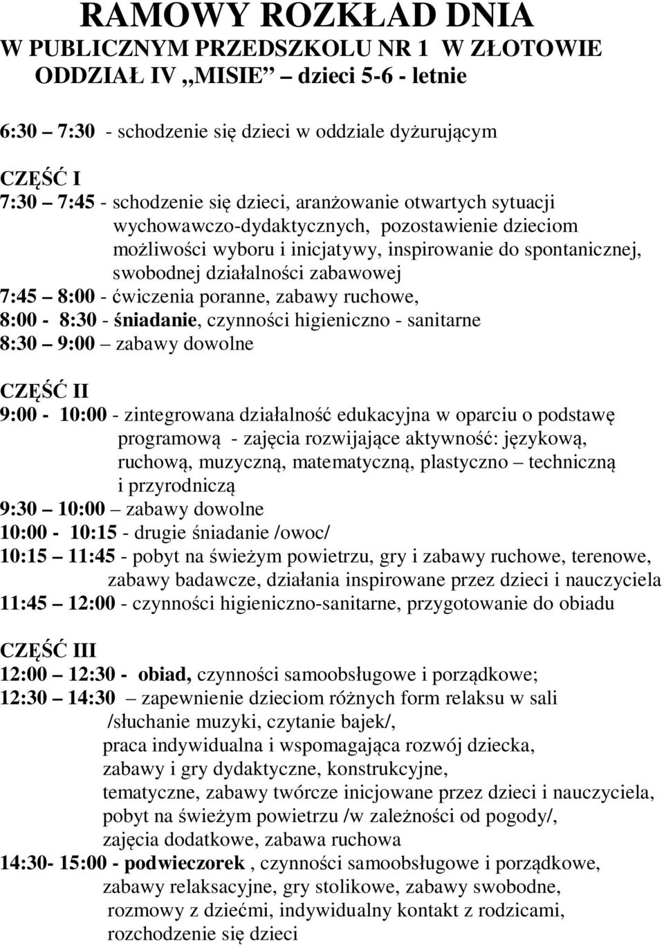 form relaksu w sali /słuchanie muzyki, czytanie bajek/, praca indywidualna i wspomagająca rozwój dziecka, zabawy i gry dydaktyczne, konstrukcyjne, tematyczne, zabawy