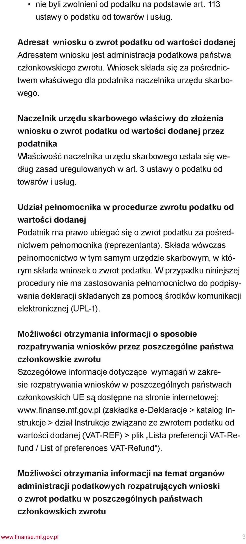 Wniosek składa się za pośrednictwem właściwego dla podatnika naczelnika urzędu skarbowego.