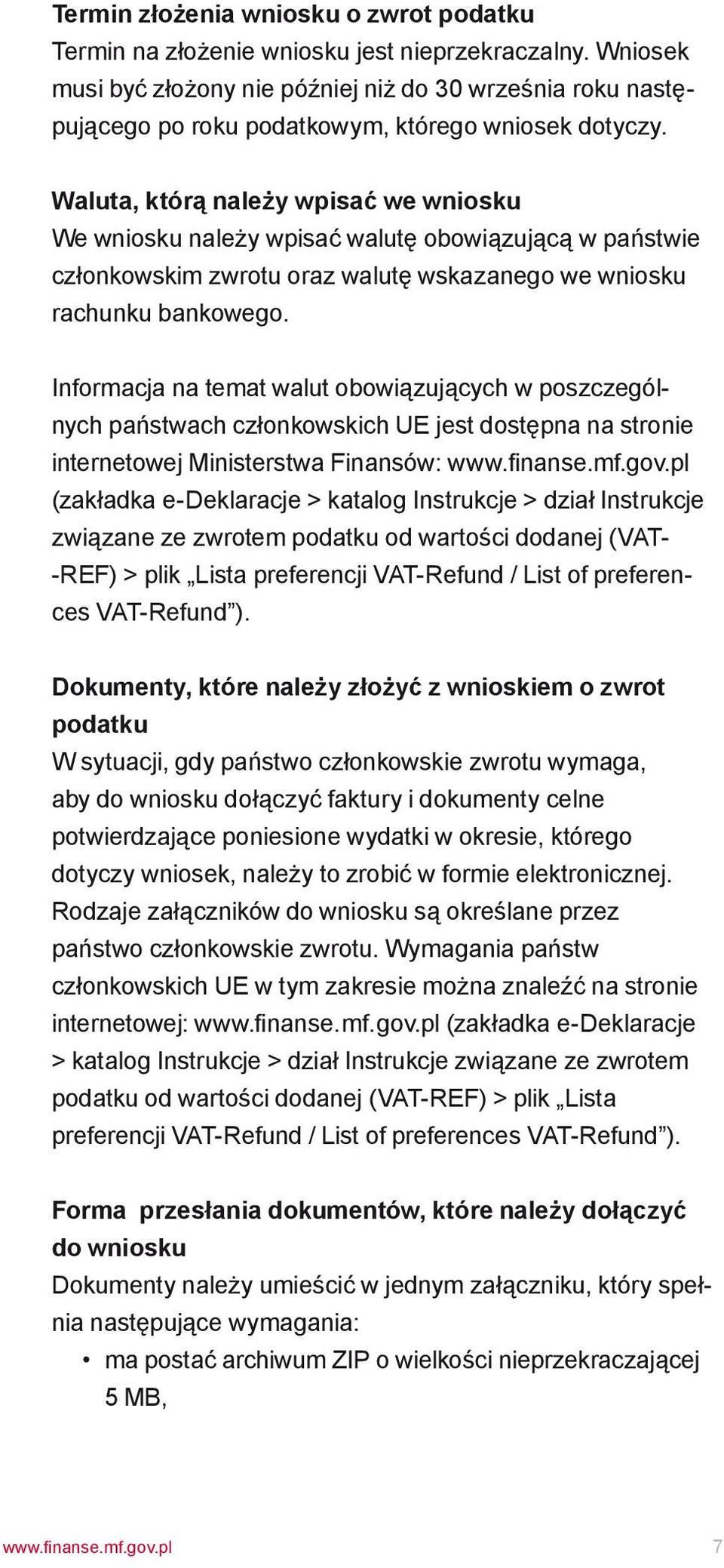 Waluta, którą należy wpisać we wniosku We wniosku należy wpisać walutę obowiązującą w państwie członkowskim zwrotu oraz walutę wskazanego we wniosku rachunku bankowego.