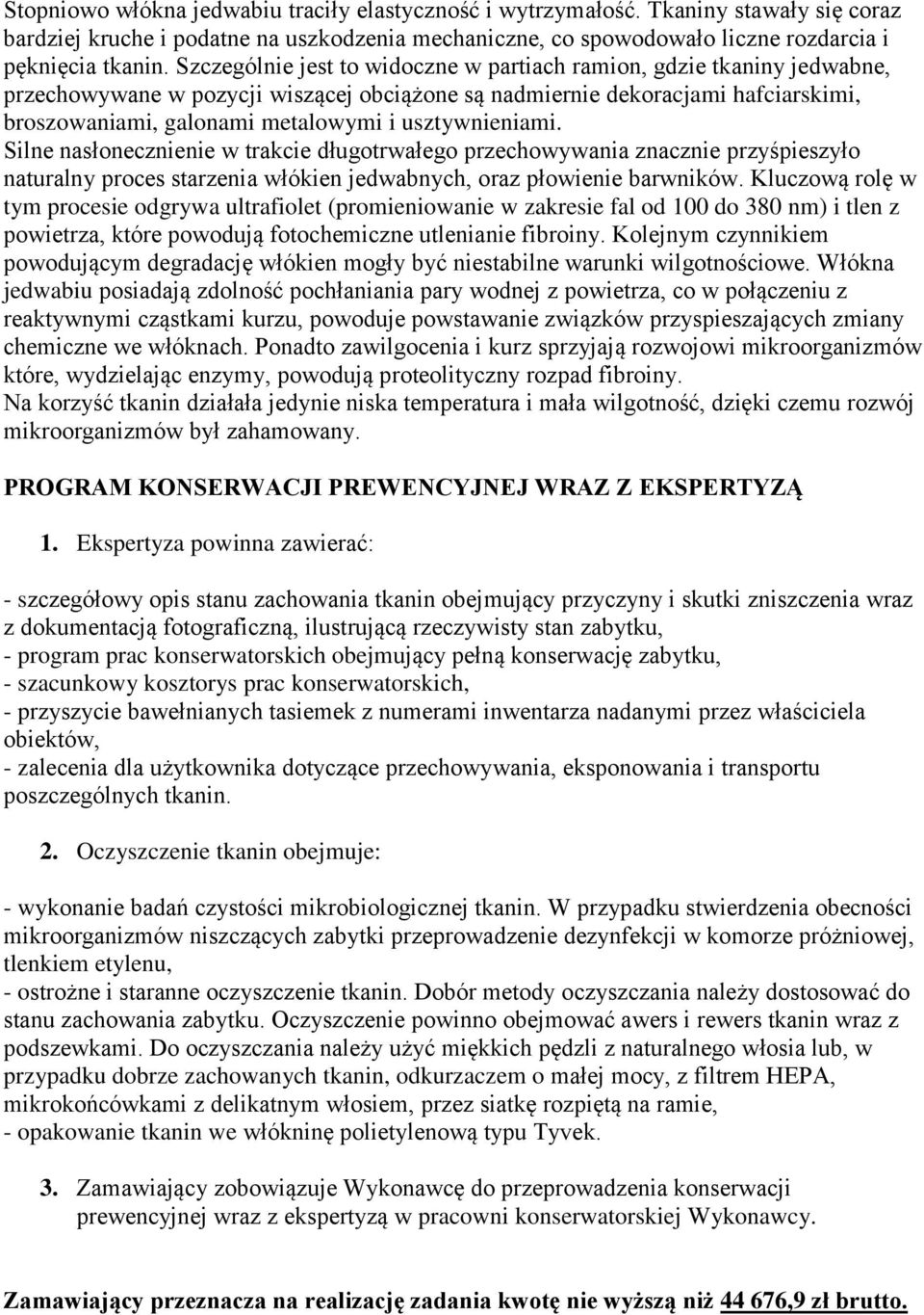 usztywnieniami. Silne nasłonecznienie w trakcie długotrwałego przechowywania znacznie przyśpieszyło naturalny proces starzenia włókien jedwabnych, oraz płowienie barwników.