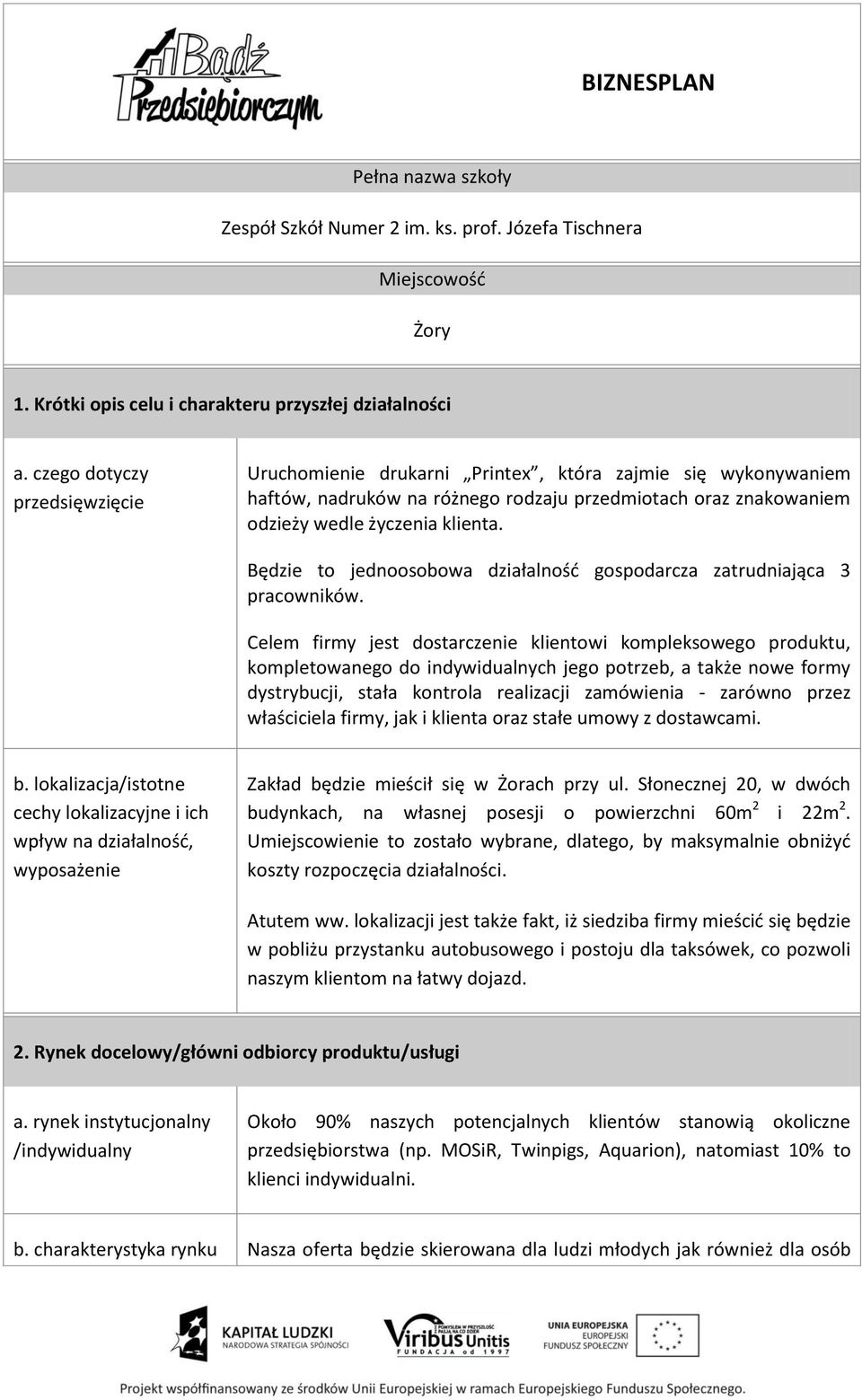 Będzie to jednoosobowa działalność gospodarcza zatrudniająca 3 pracowników.