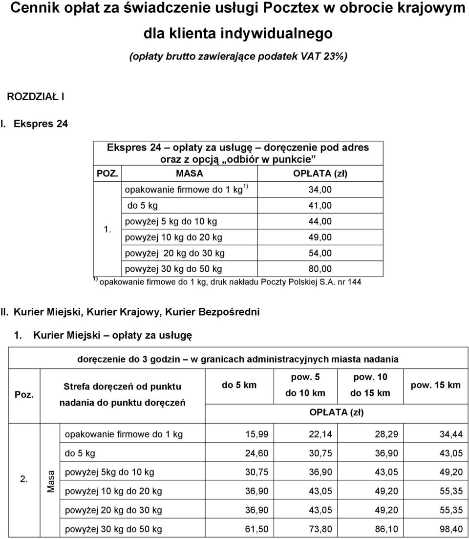 opakowanie firmowe do 1 kg 1) 34,00 do 5 kg 41,00 powyżej 5 kg do 10 kg 44,00 powyżej 10 kg do 20 kg 49,00 powyżej 20 kg do 30 kg 54,00 powyżej 30 kg do 50 kg 80,00 1) opakowanie firmowe do 1 kg,